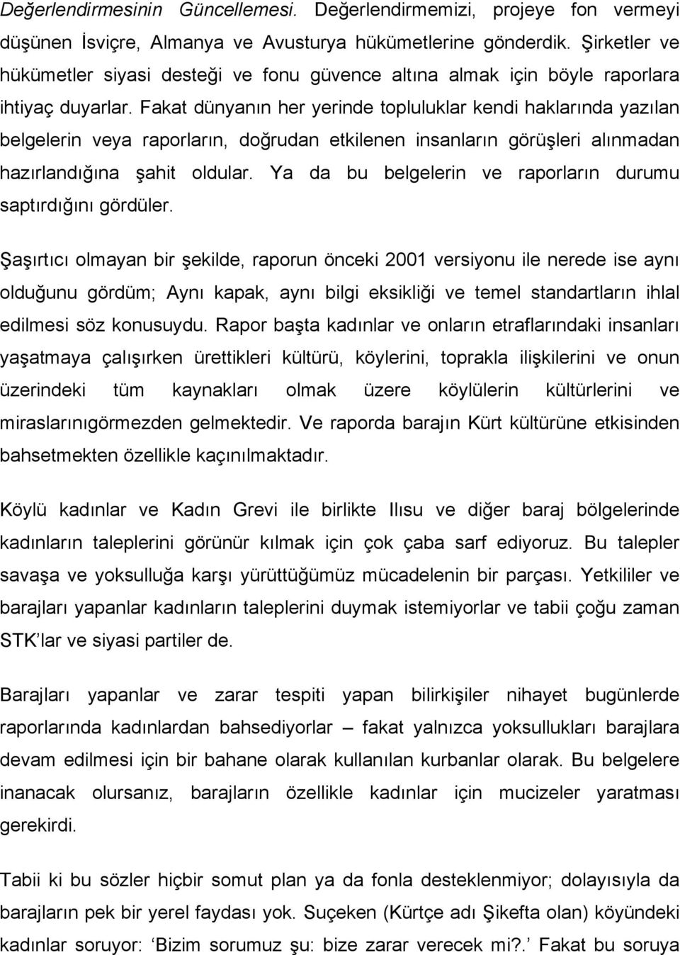 Fakat dünyanın her yerinde topluluklar kendi haklarında yazılan belgelerin veya raporların, doğrudan etkilenen insanların görüşleri alınmadan hazırlandığına şahit oldular.