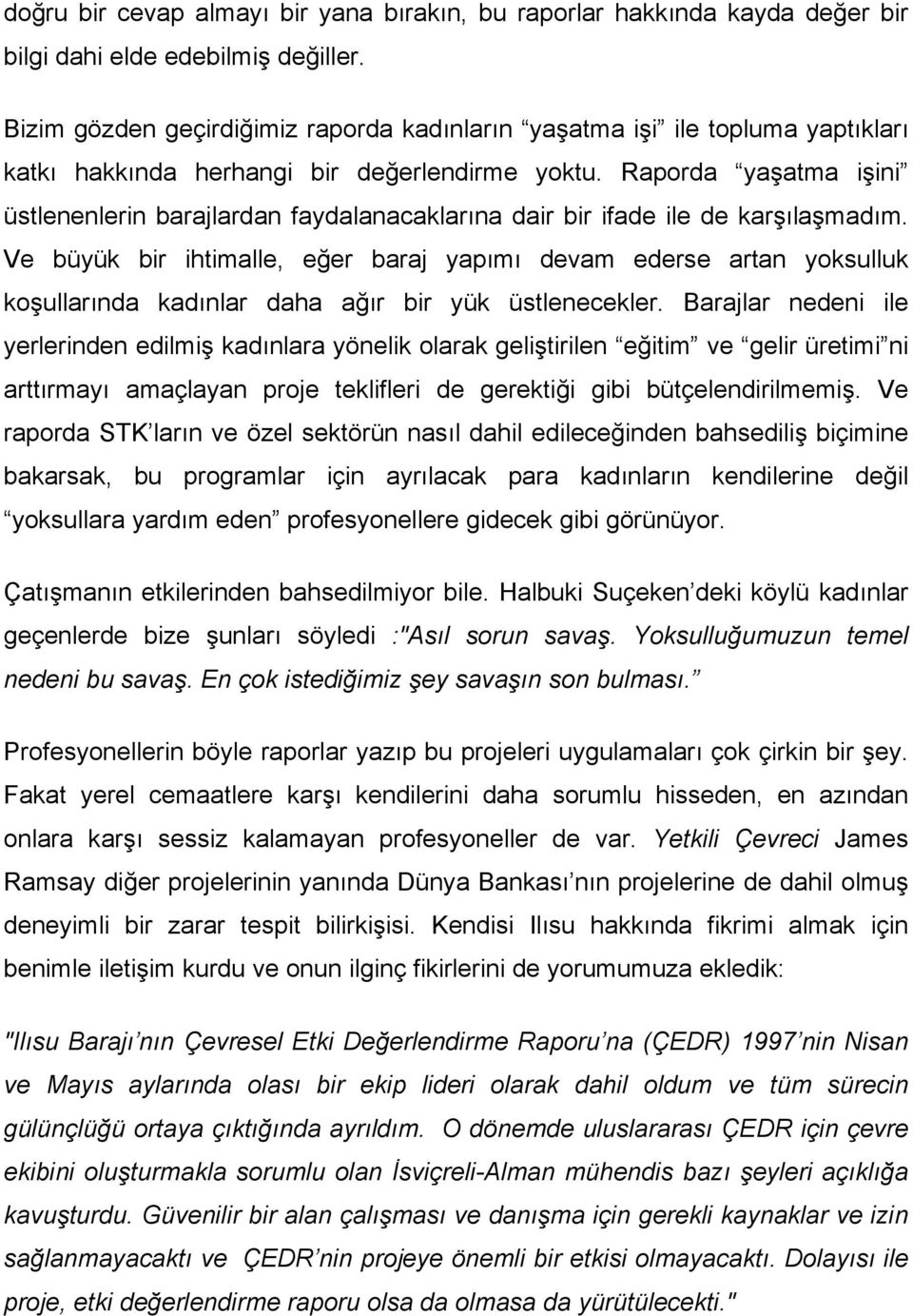 Raporda yaşatma işini üstlenenlerin barajlardan faydalanacaklarına dair bir ifade ile de karşılaşmadım.