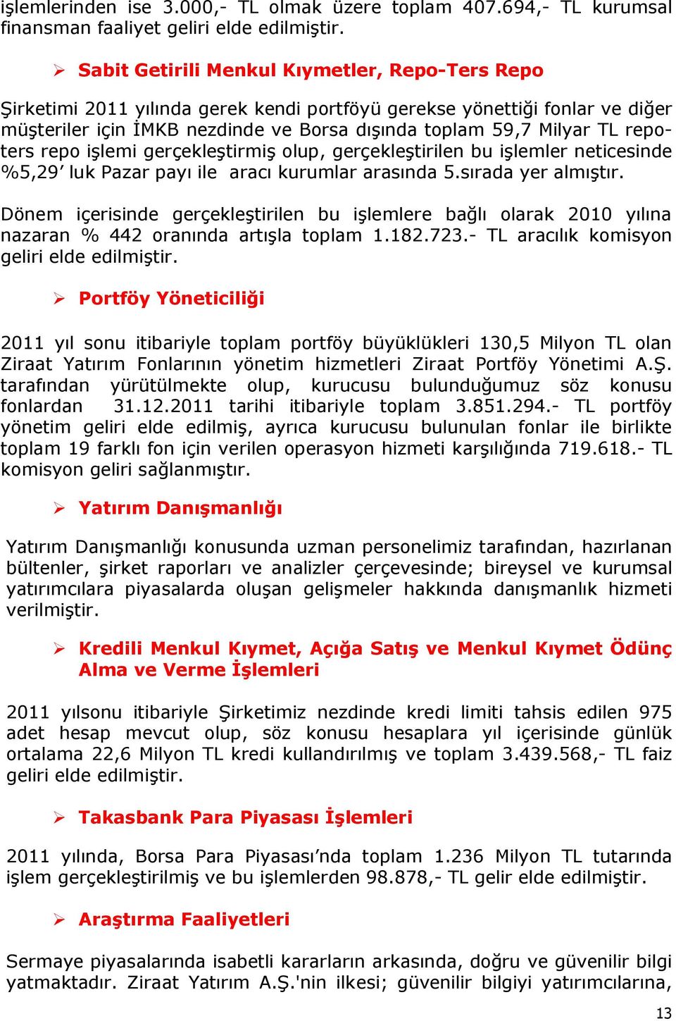 repoters repo işlemi gerçekleştirmiş olup, gerçekleştirilen bu işlemler neticesinde %5,29 luk Pazar payı ile aracı kurumlar arasında 5.sırada yer almıştır.