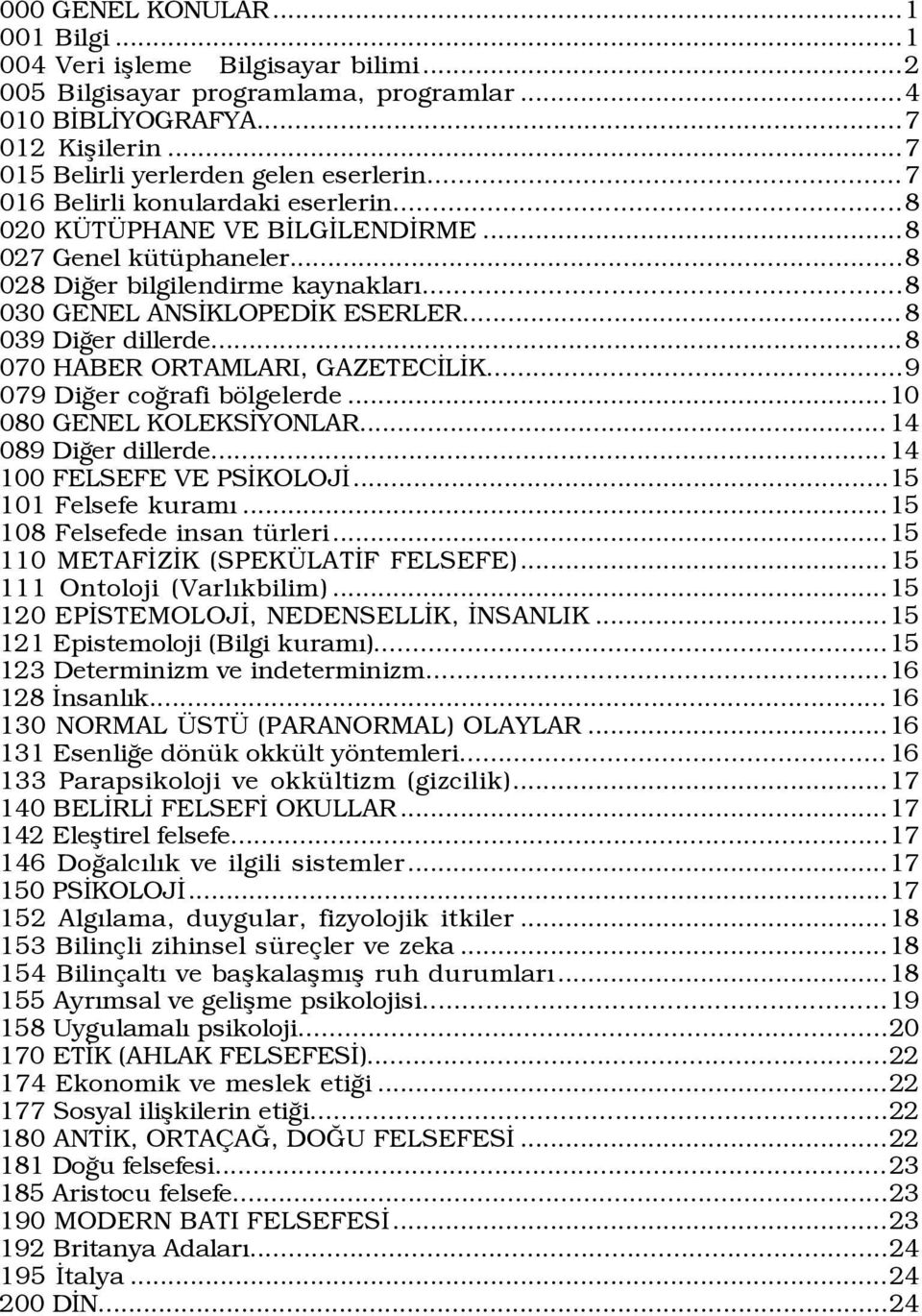 ..8 070 HABER ORTAMLARI, GAZETECÜLÜK...9 079 DiÛer coûrafi bšlgelerde...10 080 GENEL KOLEKSÜYONLAR... 14 089 DiÛer dillerde...14 100 FELSEFE VE PSÜKOLOJÜ...15 101 Felsefe kuramý.