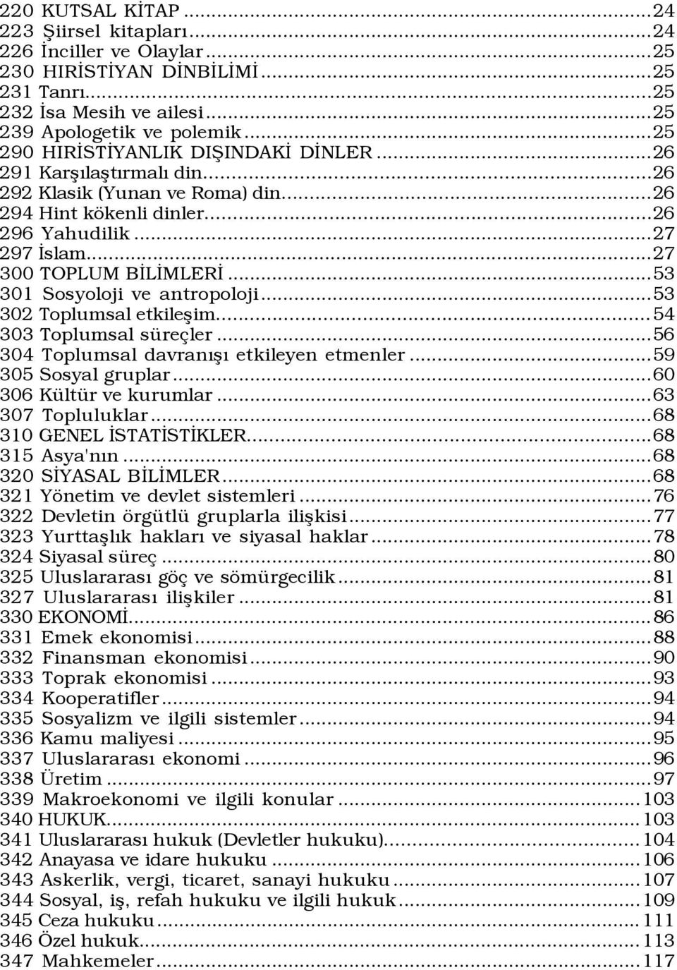 ..53 301 Sosyoloji ve antropoloji...53 302 Toplumsal etkileßim... 54 303 Toplumsal sÿre ler...56 304 Toplumsal davranýßý etkileyen etmenler...59 305 Sosyal gruplar...60 306 KŸltŸr ve kurumlar.