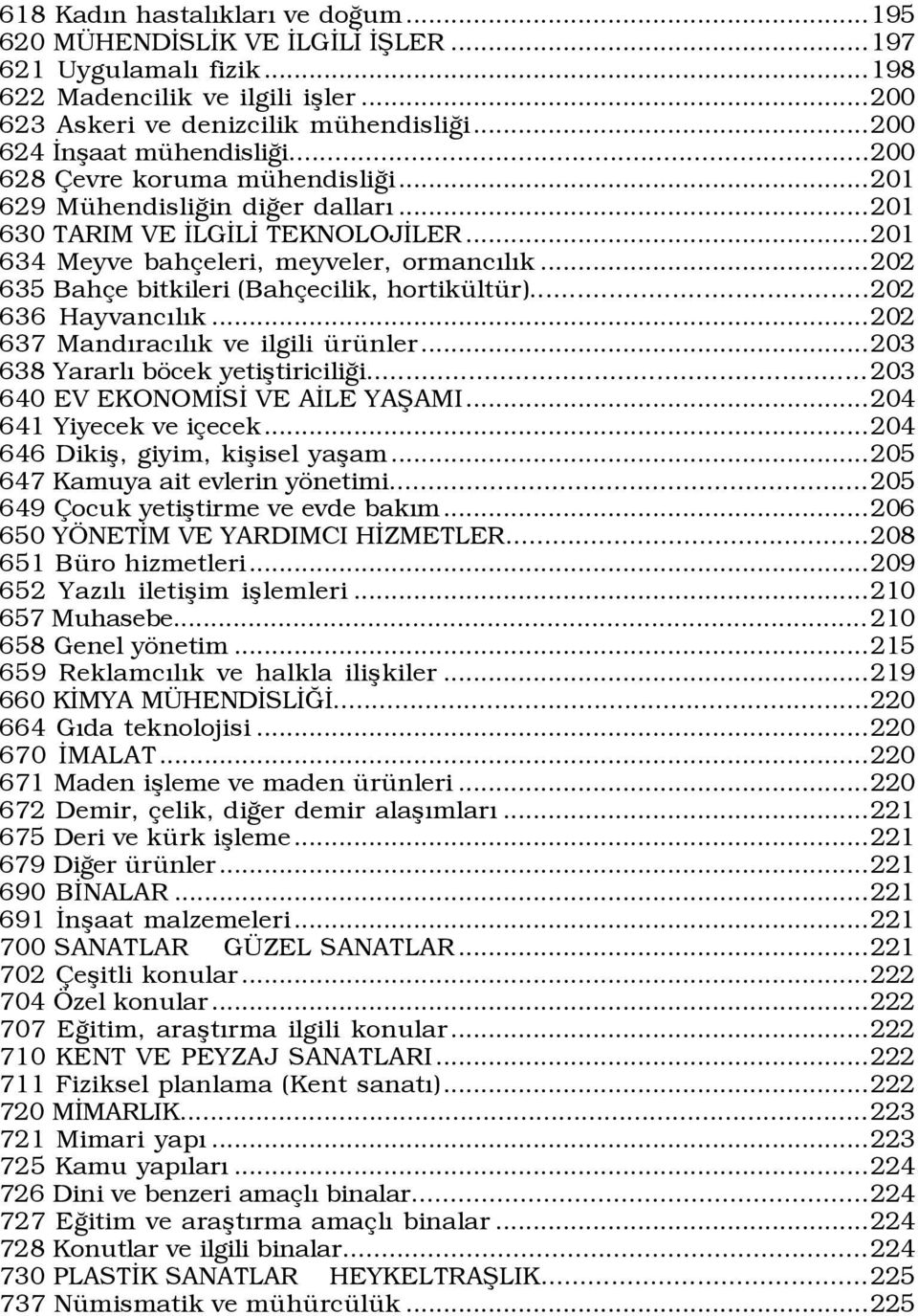 ..202 635 Bah e bitkileri (Bah ecilik, hortikÿltÿr)...202 636 HayvancÝlÝk...202 637 MandÝracÝlÝk ve ilgili ŸrŸnler...203 638 YararlÝ bšcek yetißtiriciliûi...203 640 EV EKONOMÜSÜ VE AÜLE YAÞAMI.