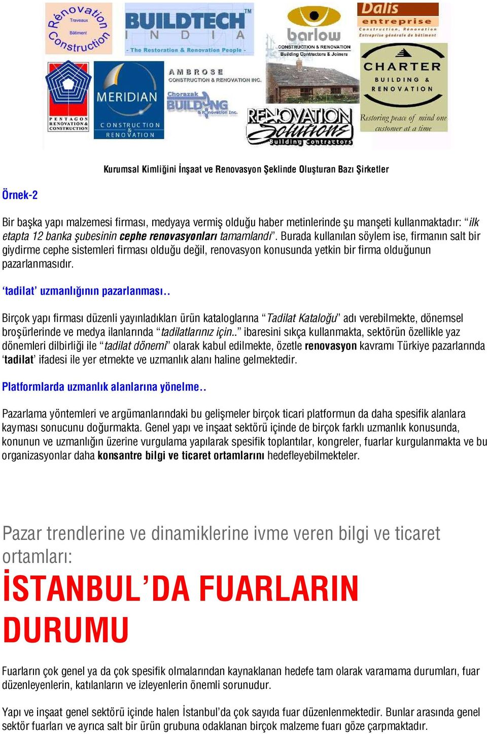 Burada kullanılan söylem ise, firmanın salt bir giydirme cephe sistemleri firması olduğu değil, renovasyon konusunda yetkin bir firma olduğunun pazarlanmasıdır. tadilat uzmanlığının pazarlanması.