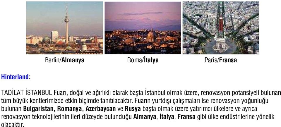 Fuarın yurtdışı çalışmaları ise renovasyon yoğunluğu bulunan Bulgaristan, Romanya, Azerbaycan ve Rusya başta olmak üzere