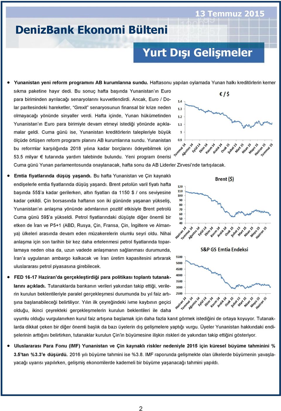 Ancak, Euro / Dolar paritesindeki hareketler, Grexit senaryosunun finansal bir krize neden olmayacağı yönünde sinyaller verdi.