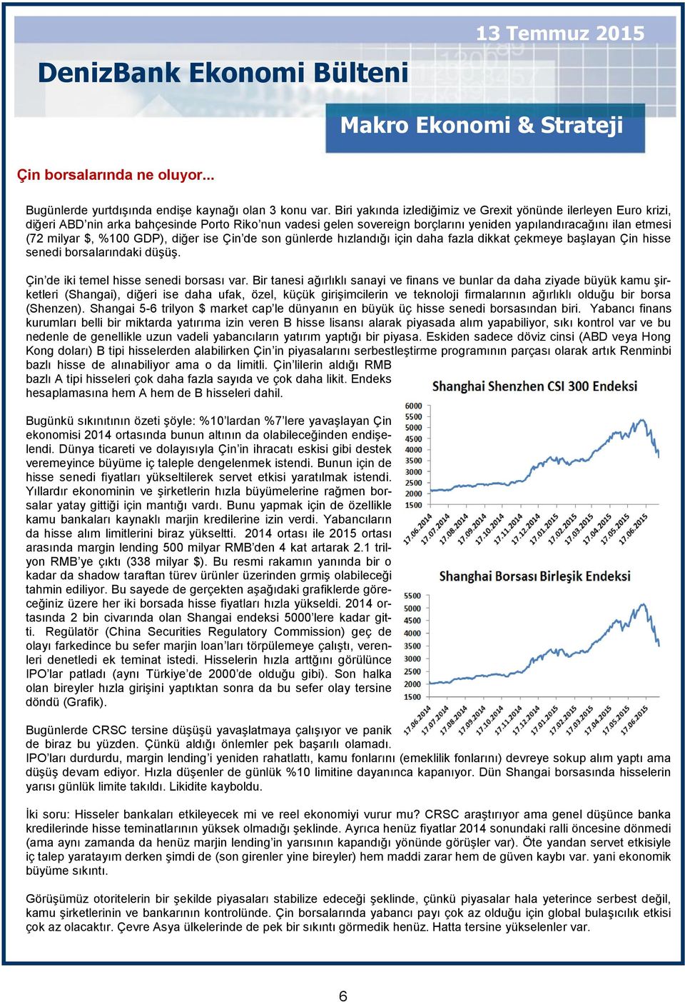 %100 GDP), diğer ise Çin de son günlerde hızlandığı için daha fazla dikkat çekmeye başlayan Çin hisse senedi borsalarındaki düşüş. Çin de iki temel hisse senedi borsası var.