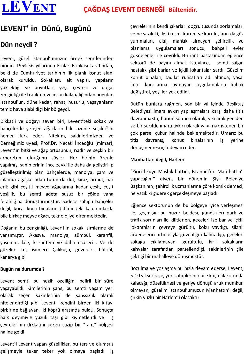 Sokakları, alt yapısı, yapıların yüksekliği ve boyutları, yeşil çevresi ve doğal zenginliği ile trafikten ve insan kalabalığından boğulan İstanbul un, düne kadar, rahat, huzurlu, yaşayanların temiz