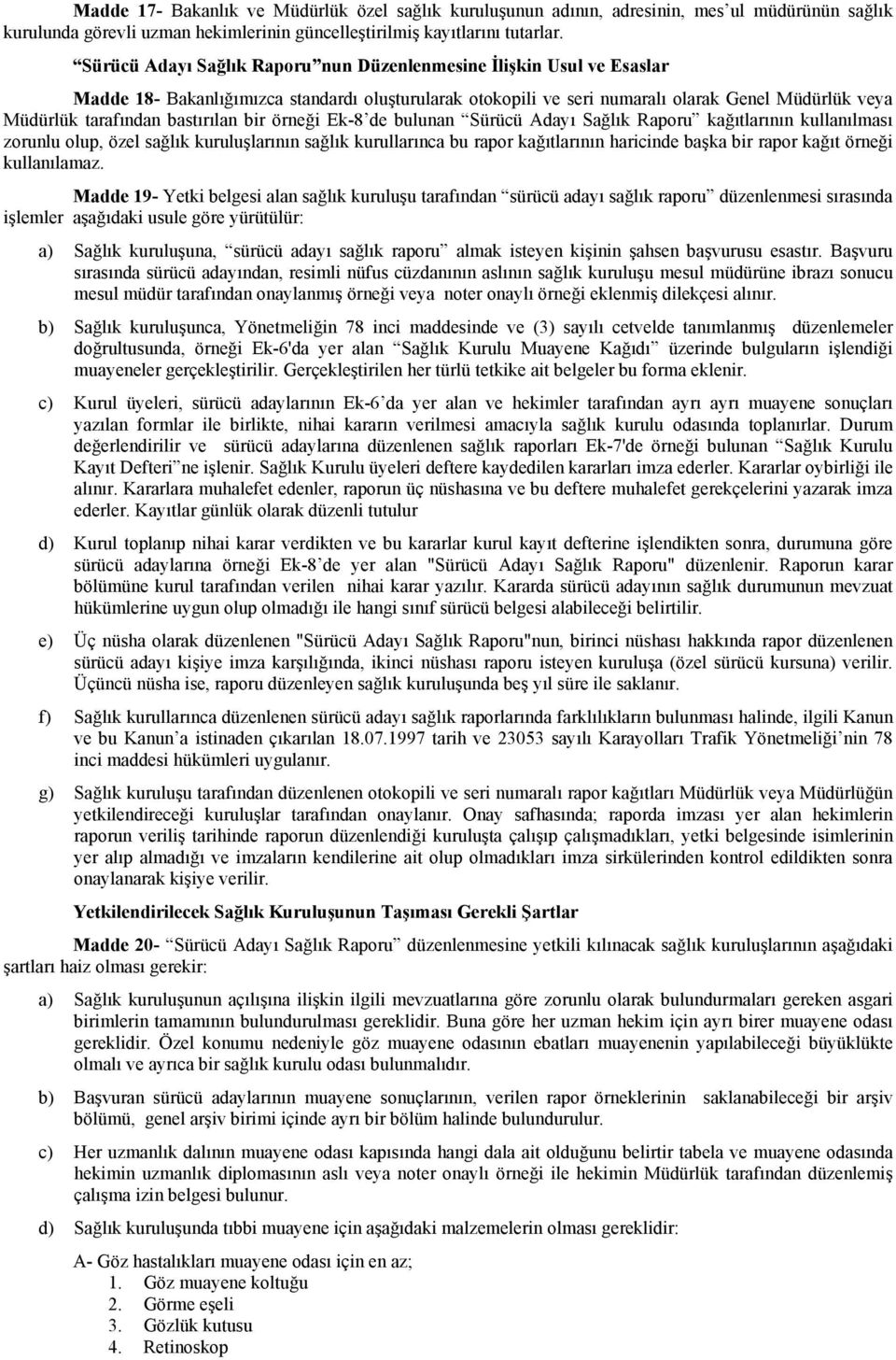 bastırılan bir örneği Ek-8 de bulunan Sürücü Adayı Sağlık Raporu kağıtlarının kullanılması zorunlu olup, özel sağlık kuruluşlarının sağlık kurullarınca bu rapor kağıtlarının haricinde başka bir rapor