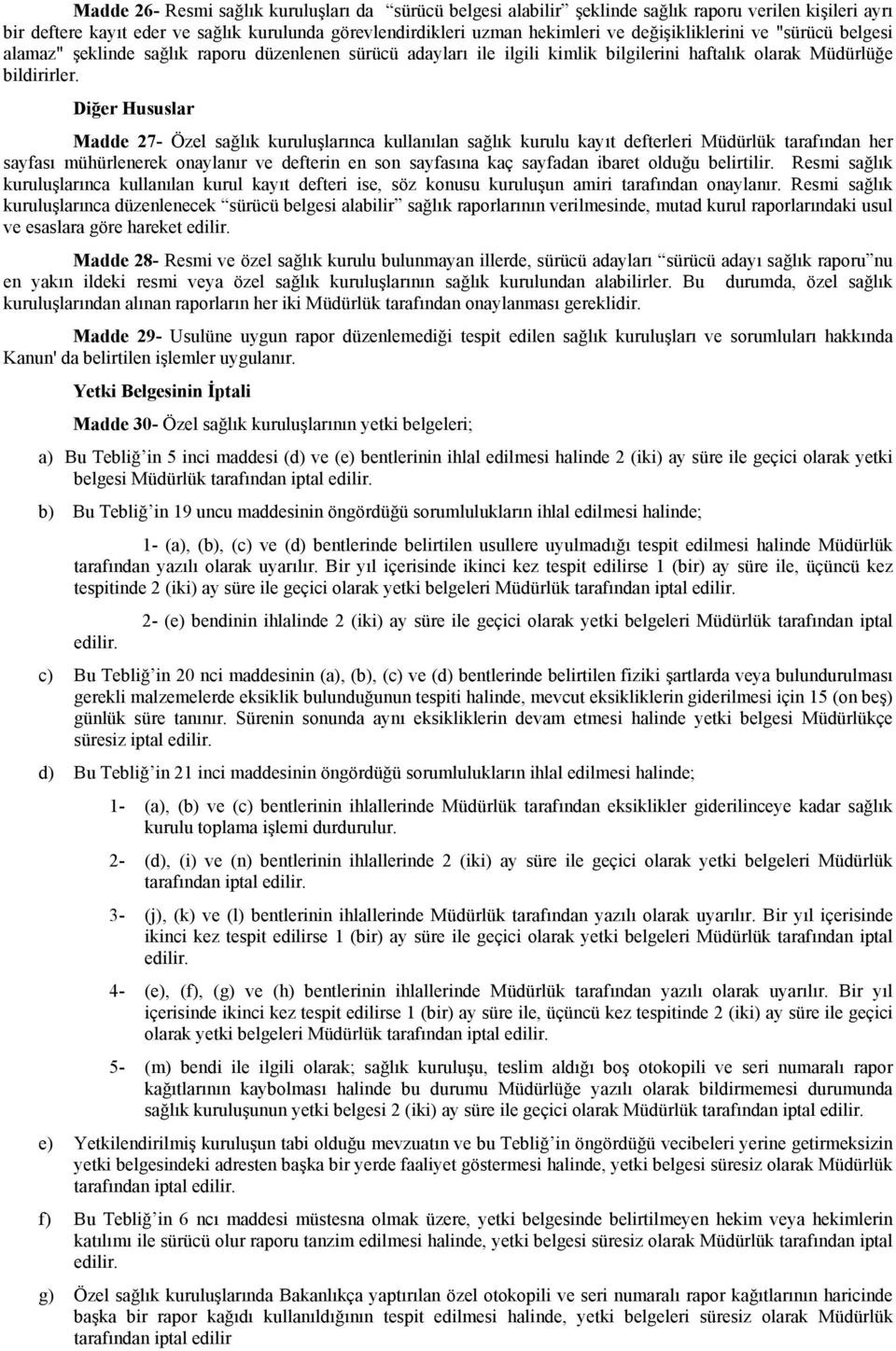 Diğer Hususlar Madde 27- Özel sağlık kuruluşlarınca kullanılan sağlık kurulu kayıt defterleri Müdürlük tarafından her sayfası mühürlenerek onaylanır ve defterin en son sayfasına kaç sayfadan ibaret