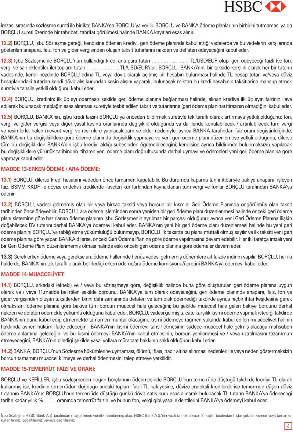 2) BORÇLU, işbu Sözleşme gereği, kendisine ödenen krediyi, geri ödeme planında kabul ettiği vadelerde ve bu vadelerin karşılarında gösterilen anapara, faiz, fon ve gider vergisinden oluşan taksit