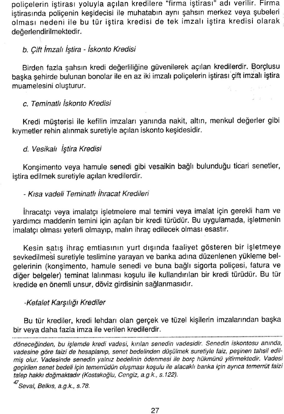 tür iştira kredisi de tek imzalı iştira kredisi larak! değerlendirilmektedir. b. Çift İmzalı İştira - Isknt Kredisi Birden fazla şahsın kredi değerliliğine güvenilerek açılan kredilerdir.