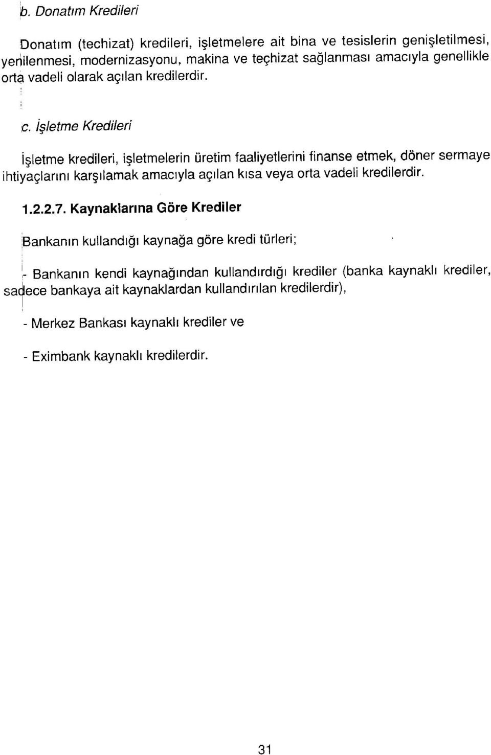 İşletme Kredileri İşletme kredileri, işletmelerin üretim faaliyetlerini finanse etmek, döner sermaye ihtiyaçlarını karşılamak amacıyla açılan kısa veya rta vadeli