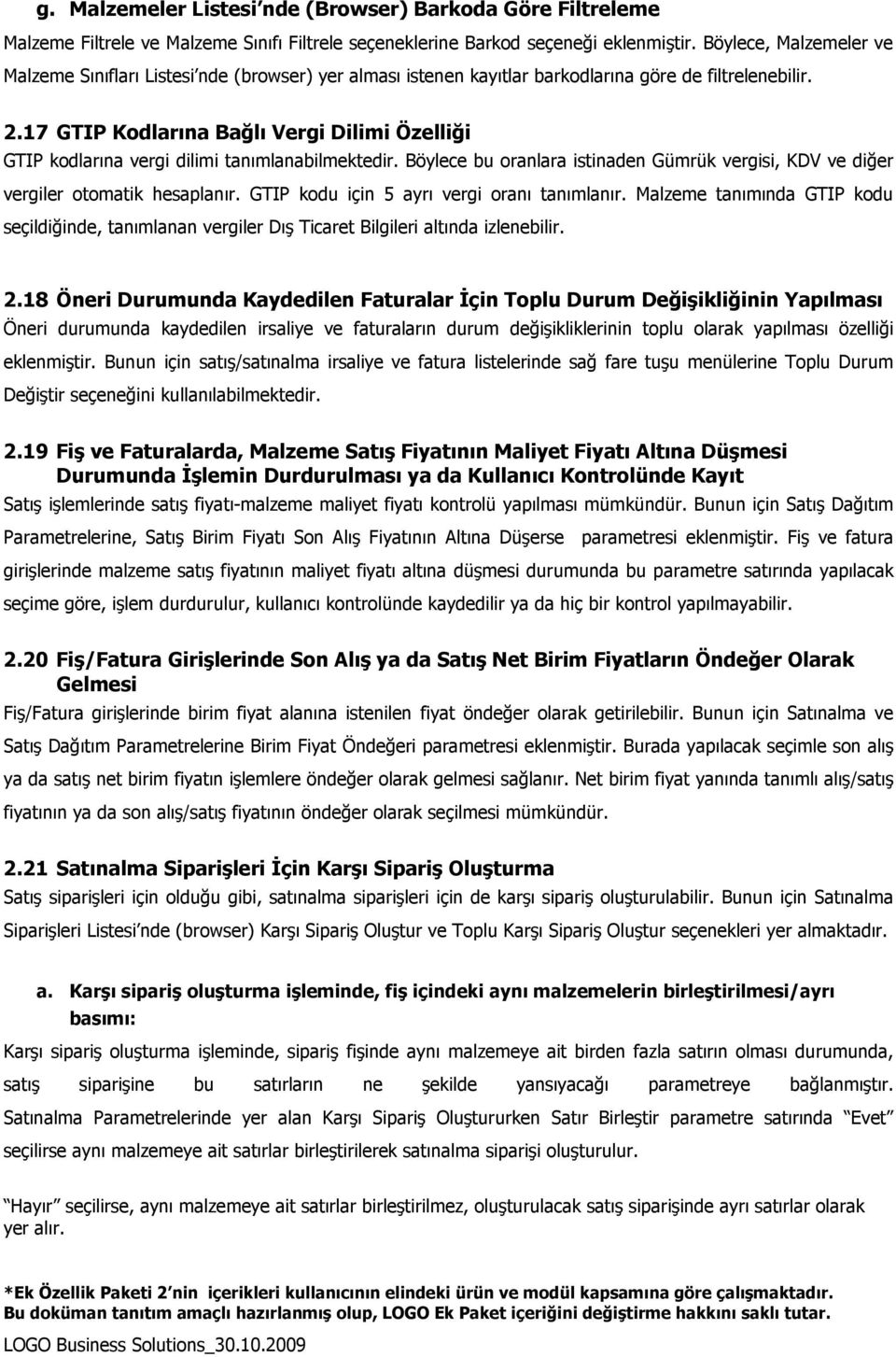 17 GTIP Kodlarına Bağlı Vergi Dilimi Özelliği GTIP kodlarına vergi dilimi tanımlanabilmektedir. Böylece bu oranlara istinaden Gümrük vergisi, KDV ve diğer vergiler otomatik hesaplanır.