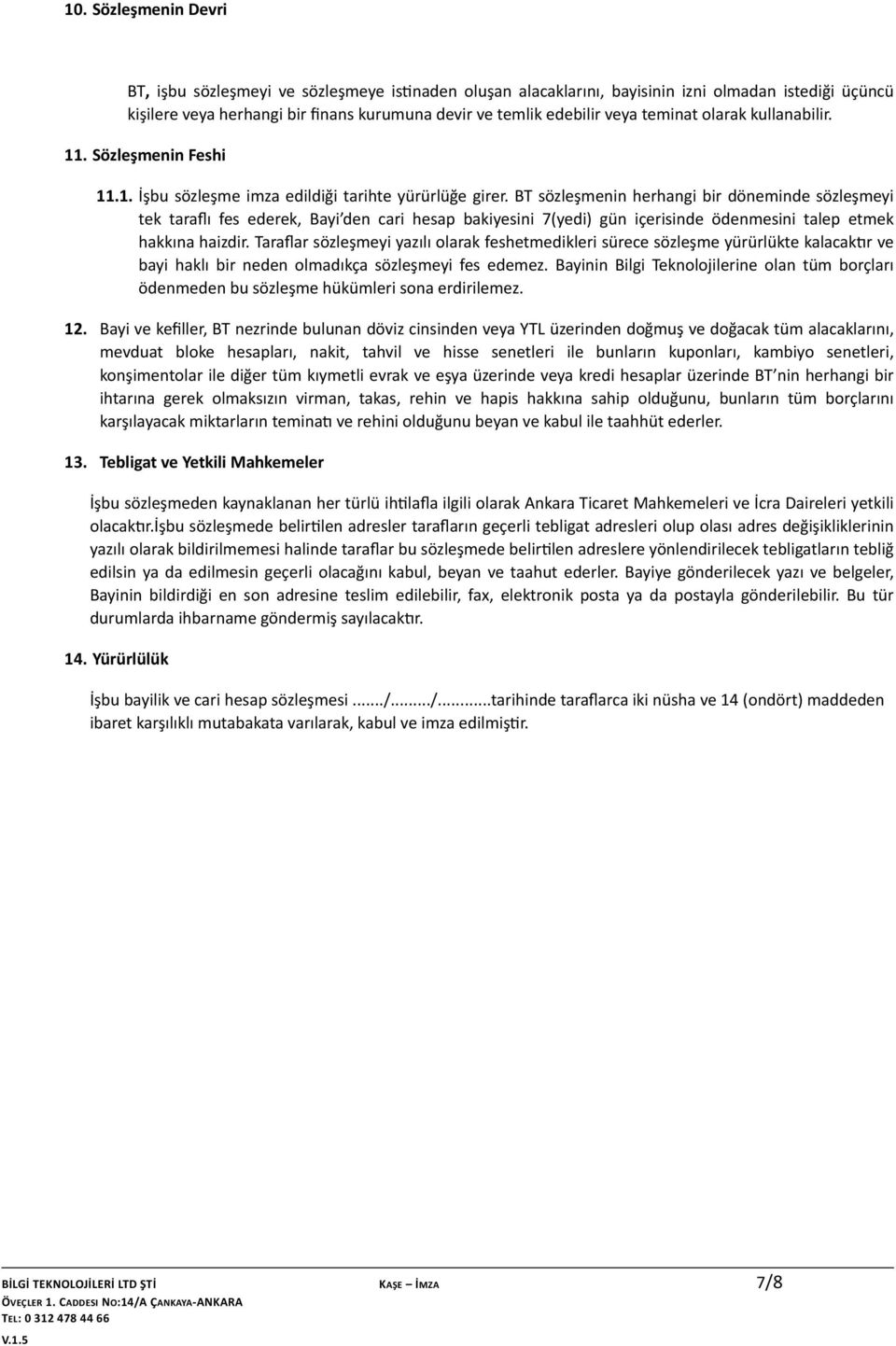 BT sözleşmenin herhangi bir döneminde sözleşmeyi tek taraflı fes ederek, Bayi den cari hesap bakiyesini 7(yedi) gün içerisinde ödenmesini talep etmek hakkına haizdir.