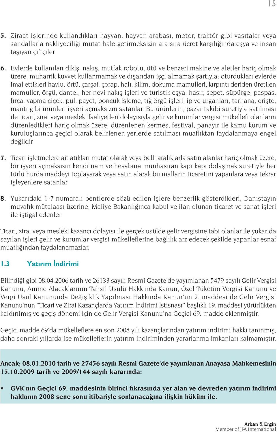 Evlerde kullan lan dikifl, nak fl, mutfak robotu, ütü ve benzeri makine ve aletler hariç olmak üzere, muharrik kuvvet kullanmamak ve d flar dan iflçi almamak flart yla; oturduklar evlerde imal