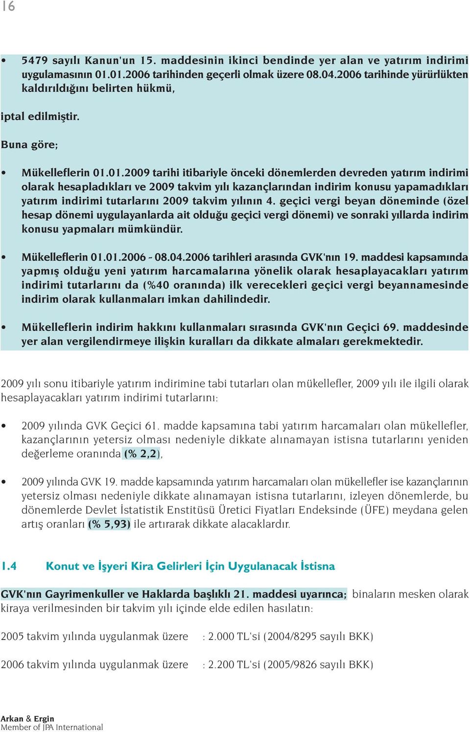 01.2009 tarihi itibariyle önceki dönemlerden devreden yat r m indirimi olarak hesaplad klar ve 2009 takvim y l kazançlar ndan indirim konusu yapamad klar yat r m indirimi tutarlar n 2009 takvim y l n