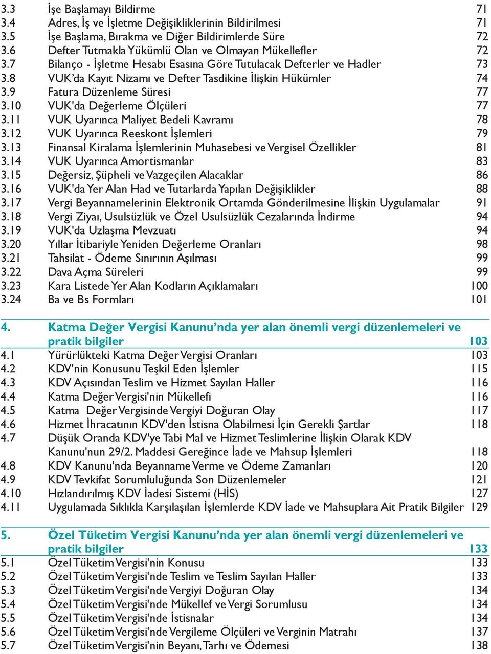 9 Fatura Düzenleme Süresi 77 3. VUK'da Değerleme Ölçüleri 77 3.11 VUK Uyarınca Maliyet Bedeli Kavramı 78 3.12 VUK Uyarınca Reeskont İşlemleri 79 3.