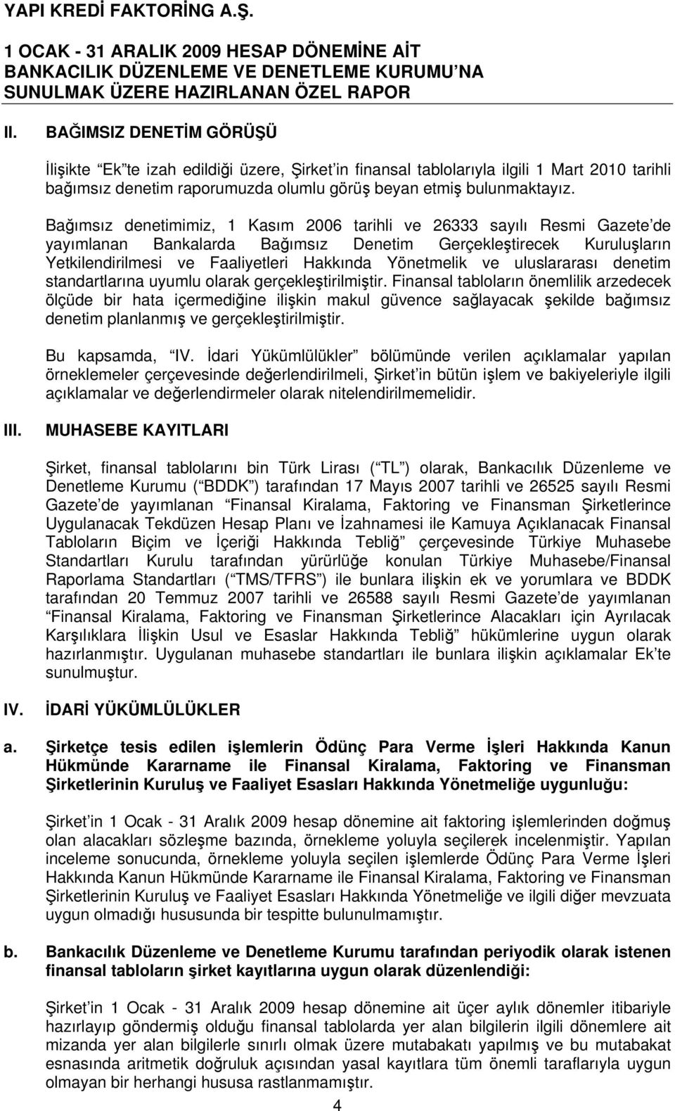 Baımsız denetimimiz, 1 Kasım 2006 tarihli ve 26333 sayılı Resmi Gazete de yayımlanan Bankalarda Baımsız Denetim Gerçekletirecek Kuruluların Yetkilendirilmesi ve Faaliyetleri Hakkında Yönetmelik ve