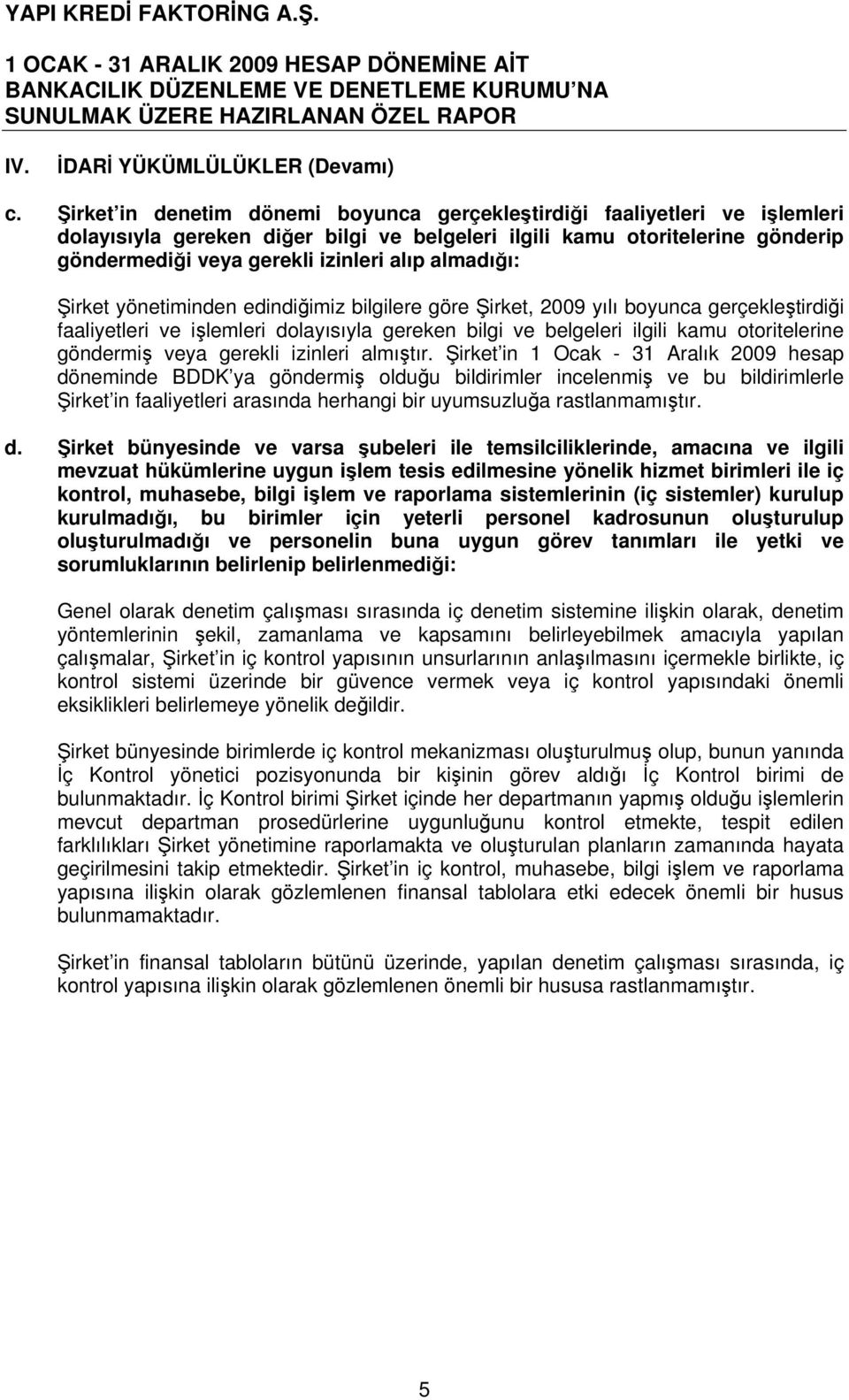 irket yönetiminden edindiimiz bilgilere göre irket, 2009 yılı boyunca gerçekletirdii faaliyetleri ve ilemleri dolayısıyla gereken bilgi ve belgeleri ilgili kamu otoritelerine göndermi veya gerekli