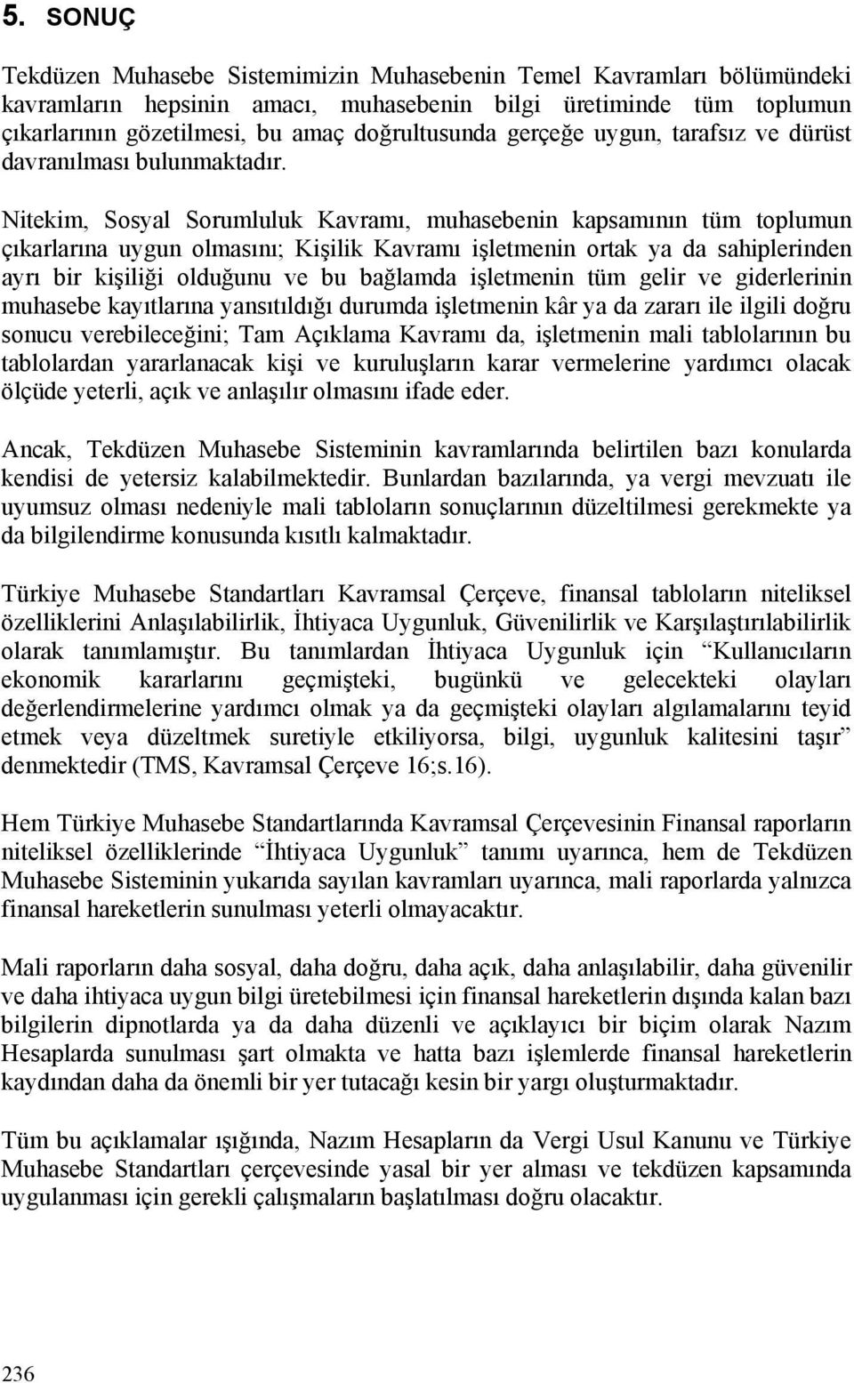 Nitekim, Sosyal Sorumluluk Kavramı, muhasebenin kapsamının tüm toplumun çıkarlarına uygun olmasını; Kişilik Kavramı işletmenin ortak ya da sahiplerinden ayrı bir kişiliği olduğunu ve bu bağlamda