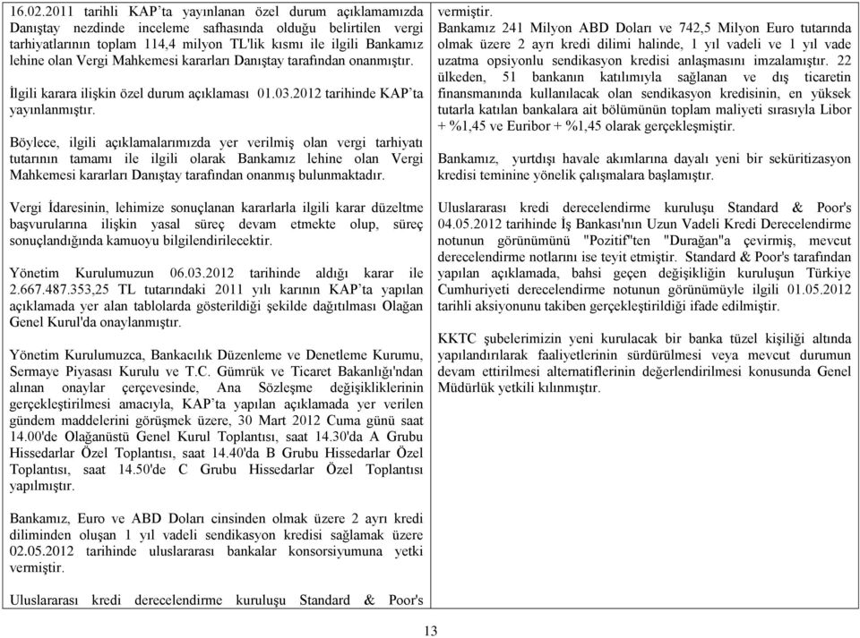 Vergi Mahkemesi kararları Danıştay tarafından onanmıştır. İlgili karara ilişkin özel durum açıklaması 01.03.2012 tarihinde KAP ta yayınlanmıştır.