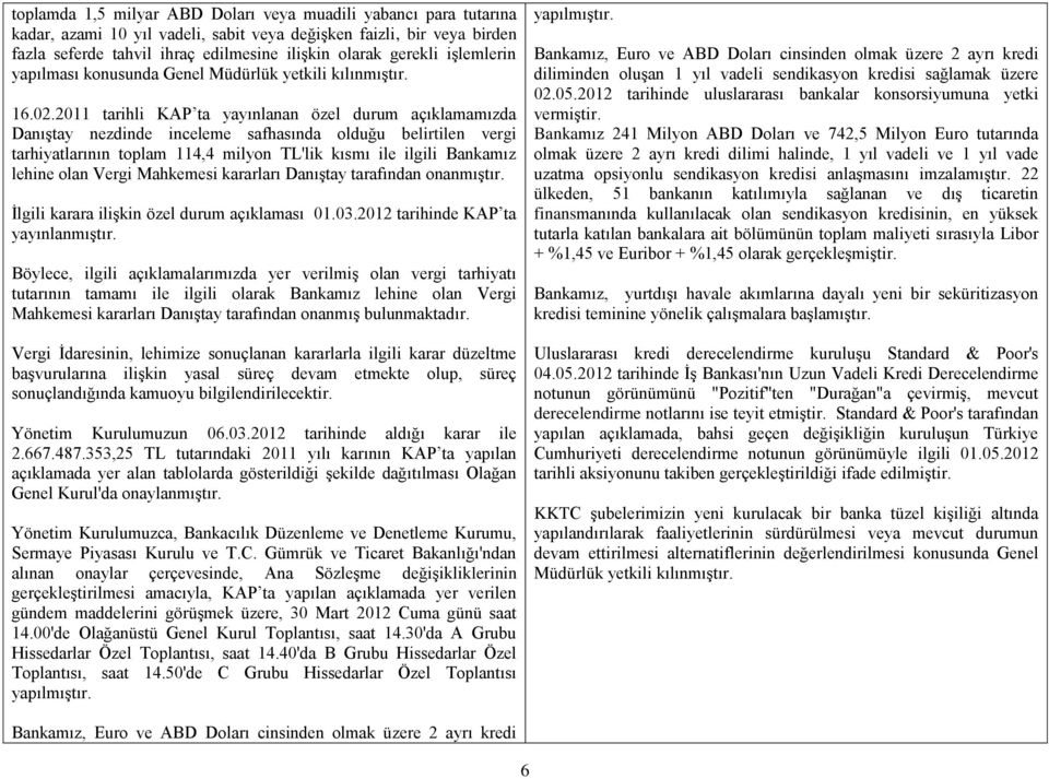 2011 tarihli KAP ta yayınlanan özel durum açıklamamızda Danıştay nezdinde inceleme safhasında olduğu belirtilen vergi tarhiyatlarının toplam 114,4 milyon TL'lik kısmı ile ilgili Bankamız lehine olan