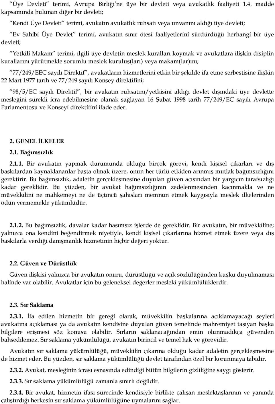 sürdürdüğü herhangi bir üye devleti; Yetkili Makam terimi, ilgili üye devletin meslek kuralları koymak ve avukatlara ilişkin disiplin kurallarını yürütmekle sorumlu meslek kuruluş(ları) veya