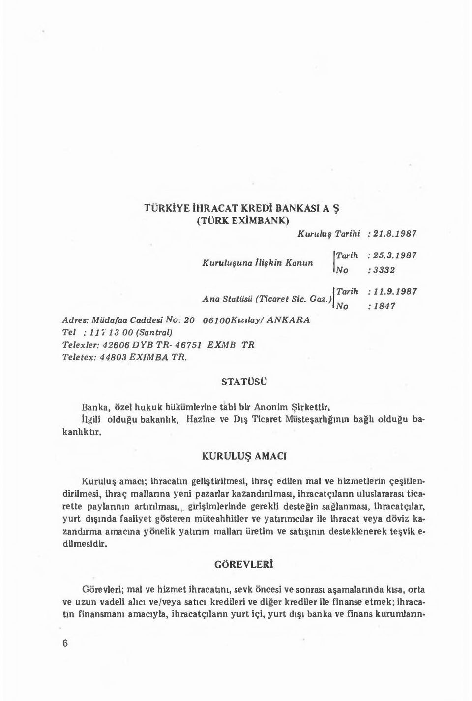 7 No :3 3 3 2 Tarih ; 11.9.1987 No ; 1847 STATOSO Banka, ozel hukuk hiikumlerine tabi bir Anonim ^irkettir, llgili oldugu bakanlik, Hazine ve Di Ticaret Muste arligmin bagli oldugu ba- kanhkhr.