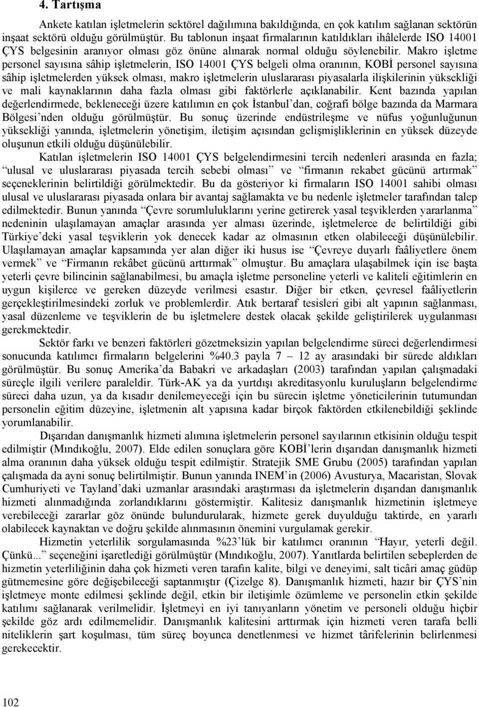 Makro işletme personel sayısına sâhip işletmelerin, ISO 14001 ÇYS belgeli olma oranının, KOBİ personel sayısına sâhip işletmelerden yüksek olması, makro işletmelerin uluslararası piyasalarla