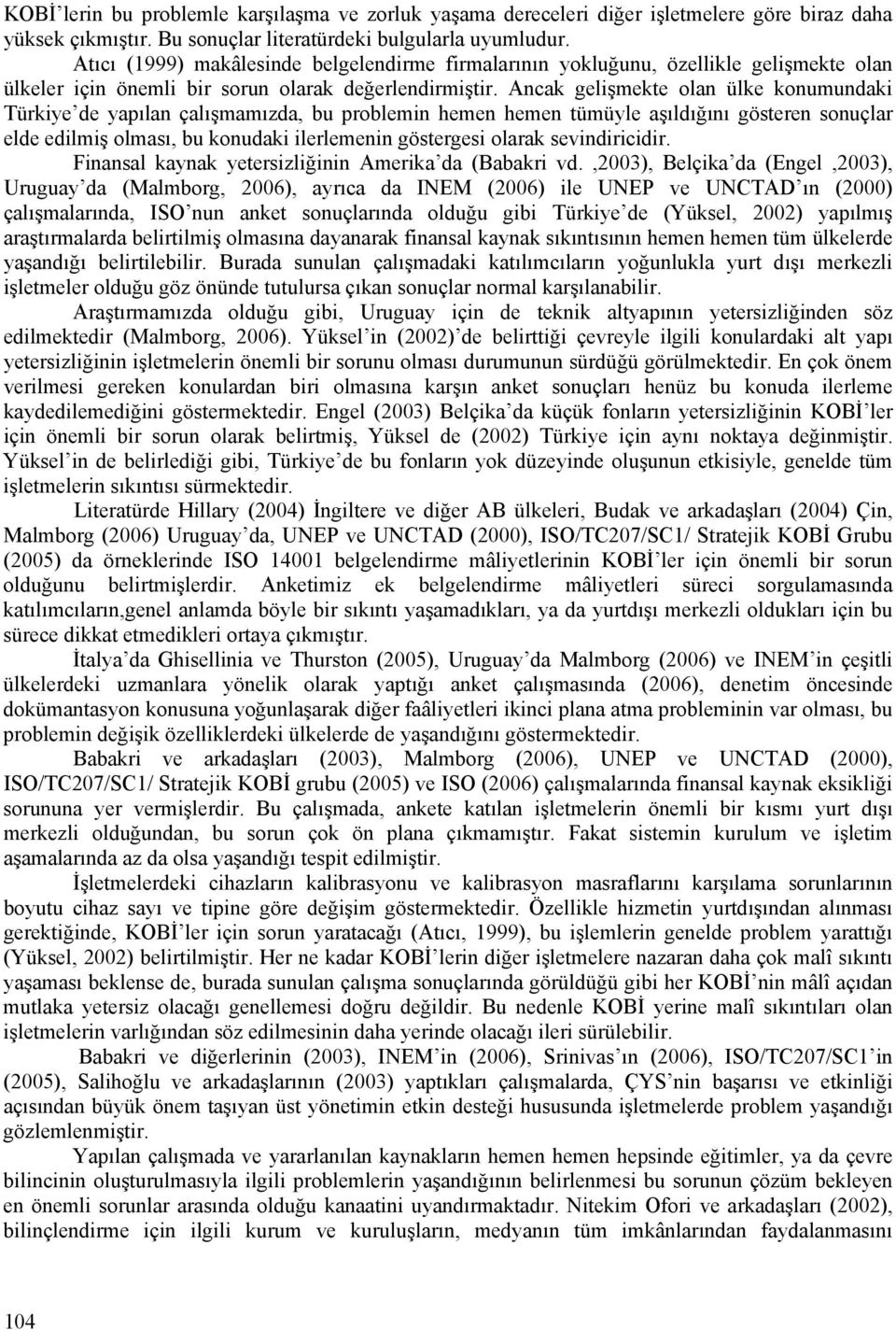 Ancak gelişmekte olan ülke konumundaki Türkiye de yapılan çalışmamızda, bu problemin hemen hemen tümüyle aşıldığını gösteren sonuçlar elde edilmiş olması, bu konudaki ilerlemenin göstergesi olarak