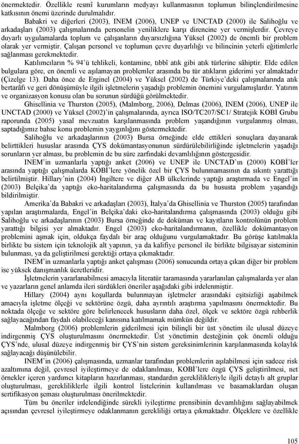 Çevreye duyarlı uygulamalarda toplum ve çalışanların duyarsızlığına Yüksel (2002) de önemli bir problem olarak yer vermiştir.