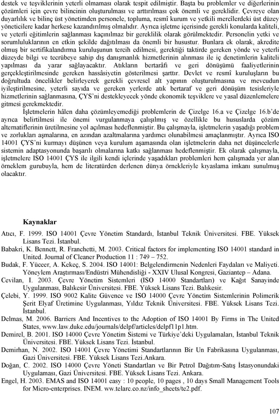 Ayrıca işletme içerisinde gerekli konularda kaliteli, ve yeterli eğitimlerin sağlanması kaçınılmaz bir gereklilik olarak görülmektedir.