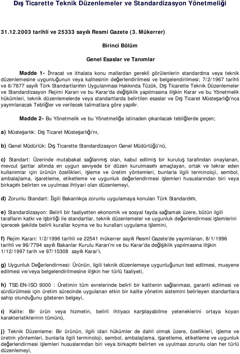 ve belgelendirilmesi; 7/2/1967 tarihli ve 6/7677 say Türk Standartlar n Uygulanmas Hakk nda Tüzük, D Ticarette Teknik Düzenlemeler ve Standardizasyon Rejimi Karar ve bu Karar da de iklik yap lmas na