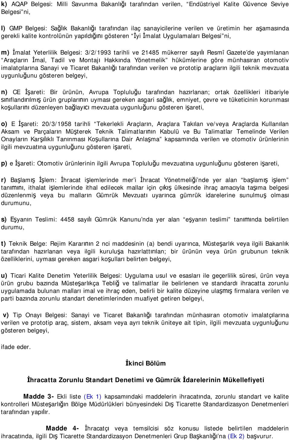 Montaj Hakk nda Yönetmelik hükümlerine göre münhas ran otomotiv imalatç lar na Sanayi ve Ticaret Bakanl taraf ndan verilen ve prototip araçlar n ilgili teknik mevzuata uygunlu unu gösteren belgeyi,