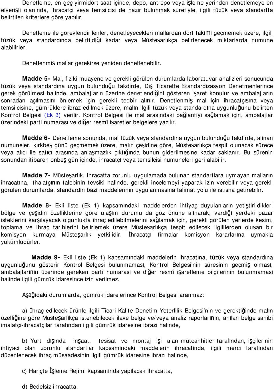 Denetleme ile görevlendirilenler, denetleyecekleri mallardan dört tak geçmemek üzere, ilgili tüzük veya standard nda belirtildi i kadar veya Müste arl kça belirlenecek miktarlarda numune alabilirler.