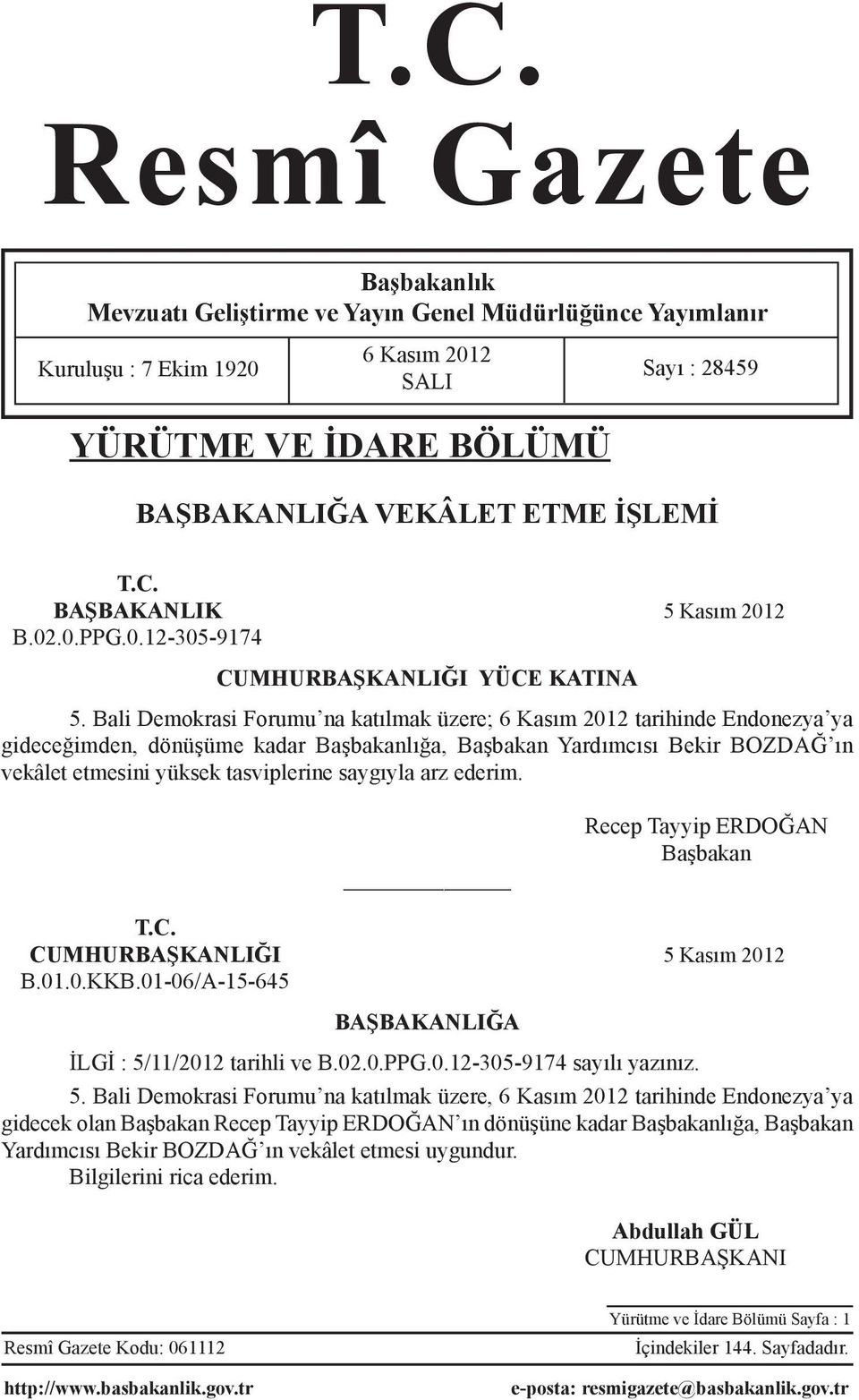 Bali Demokrasi Forumu na katılmak üzere; 6 Kasım 2012 tarihinde Endonezya ya gideceğimden, dönüşüme kadar Başbakanlığa, Başbakan Yardımcısı Bekir BOZDAĞ ın vekâlet etmesini yüksek tasviplerine