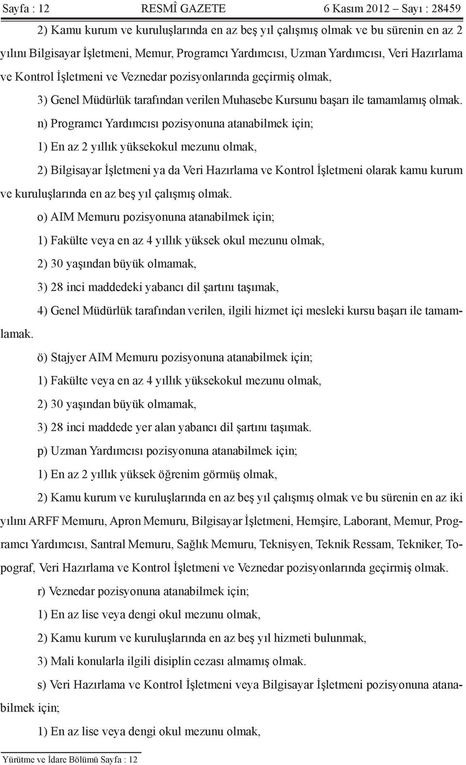 n) Programcı Yardımcısı pozisyonuna atanabilmek için; 1) En az 2 yıllık yüksekokul mezunu olmak, 2) Bilgisayar İşletmeni ya da Veri Hazırlama ve Kontrol İşletmeni olarak kamu kurum ve kuruluşlarında