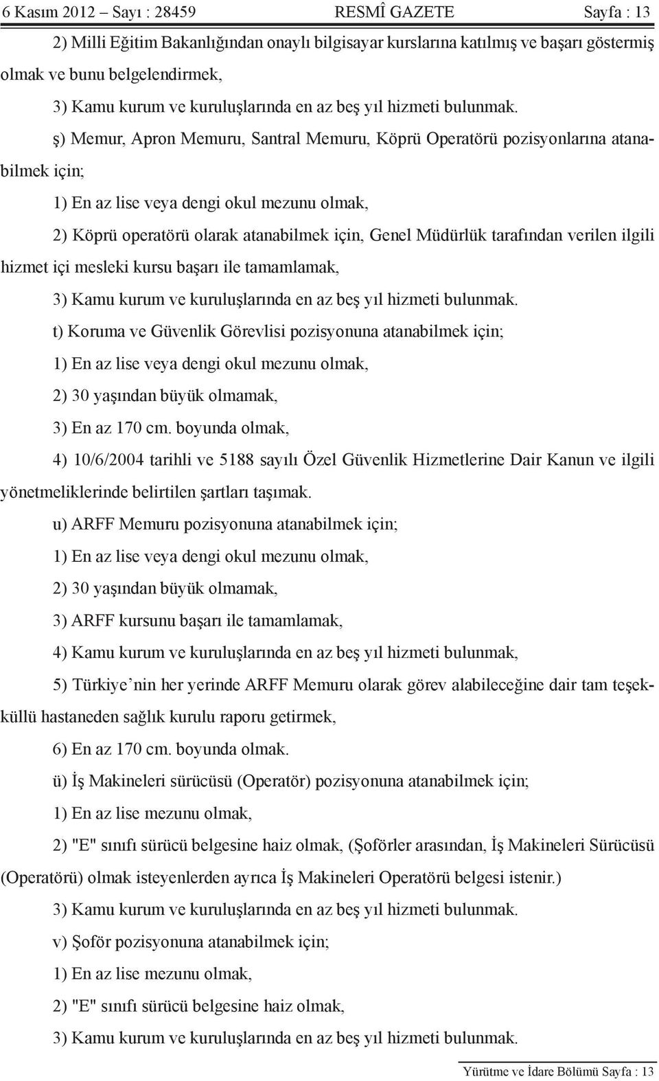 ş) Memur, Apron Memuru, Santral Memuru, Köprü Operatörü pozisyonlarına atanabilmek için; 1) En az lise veya dengi okul mezunu olmak, 2) Köprü operatörü olarak atanabilmek için, Genel Müdürlük