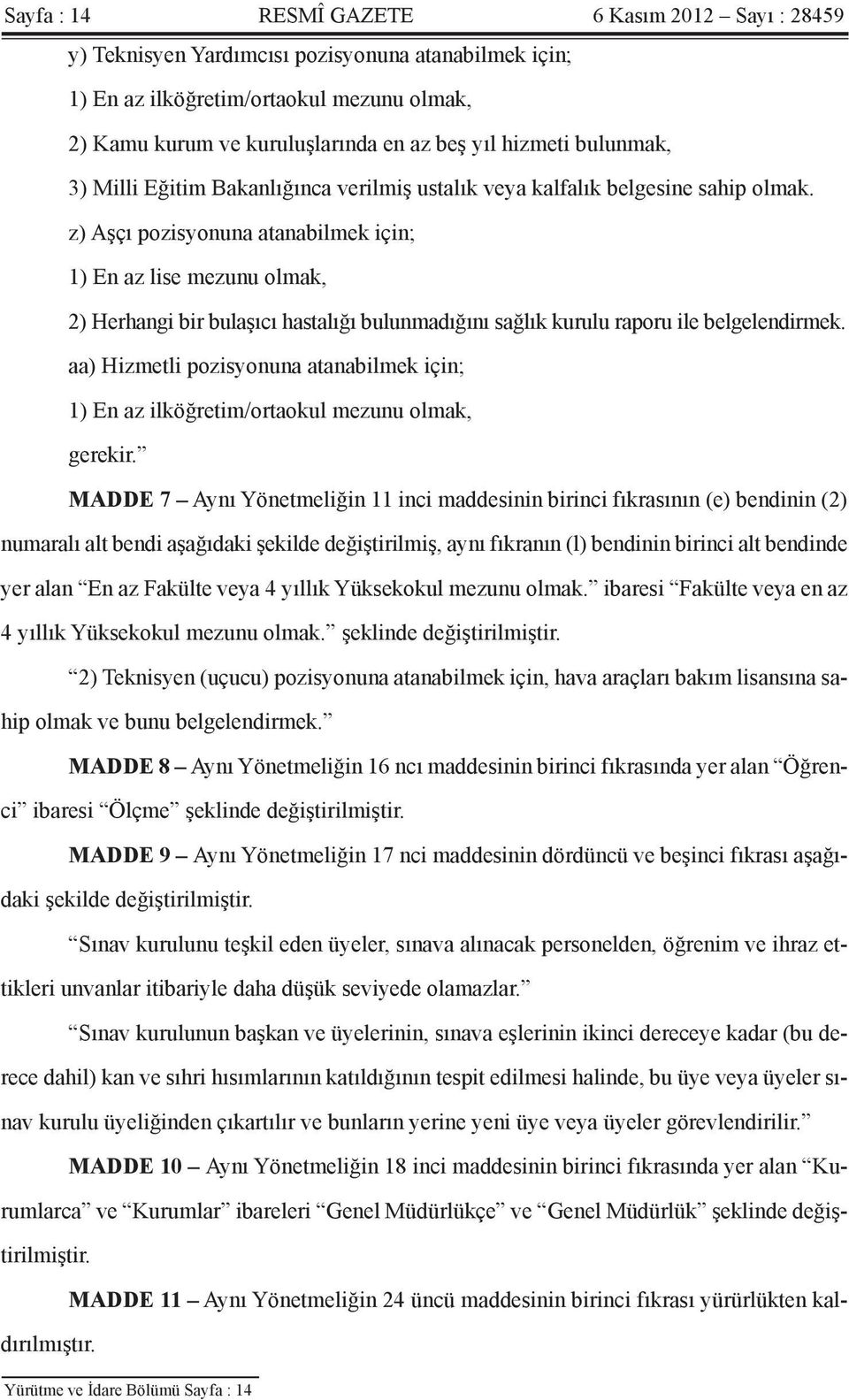 z) Aşçı pozisyonuna atanabilmek için; 1) En az lise mezunu olmak, 2) Herhangi bir bulaşıcı hastalığı bulunmadığını sağlık kurulu raporu ile belgelendirmek.