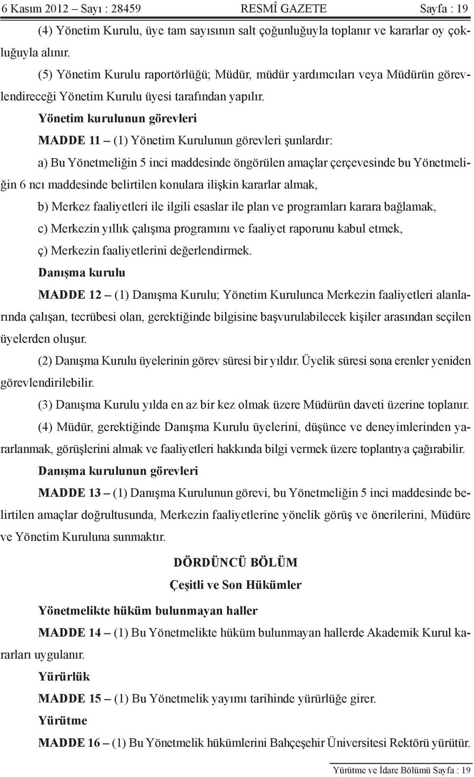 Yönetim kurulunun görevleri MADDE 11 (1) Yönetim Kurulunun görevleri şunlardır: a) Bu Yönetmeliğin 5 inci maddesinde öngörülen amaçlar çerçevesinde bu Yönetmeliğin 6 ncı maddesinde belirtilen