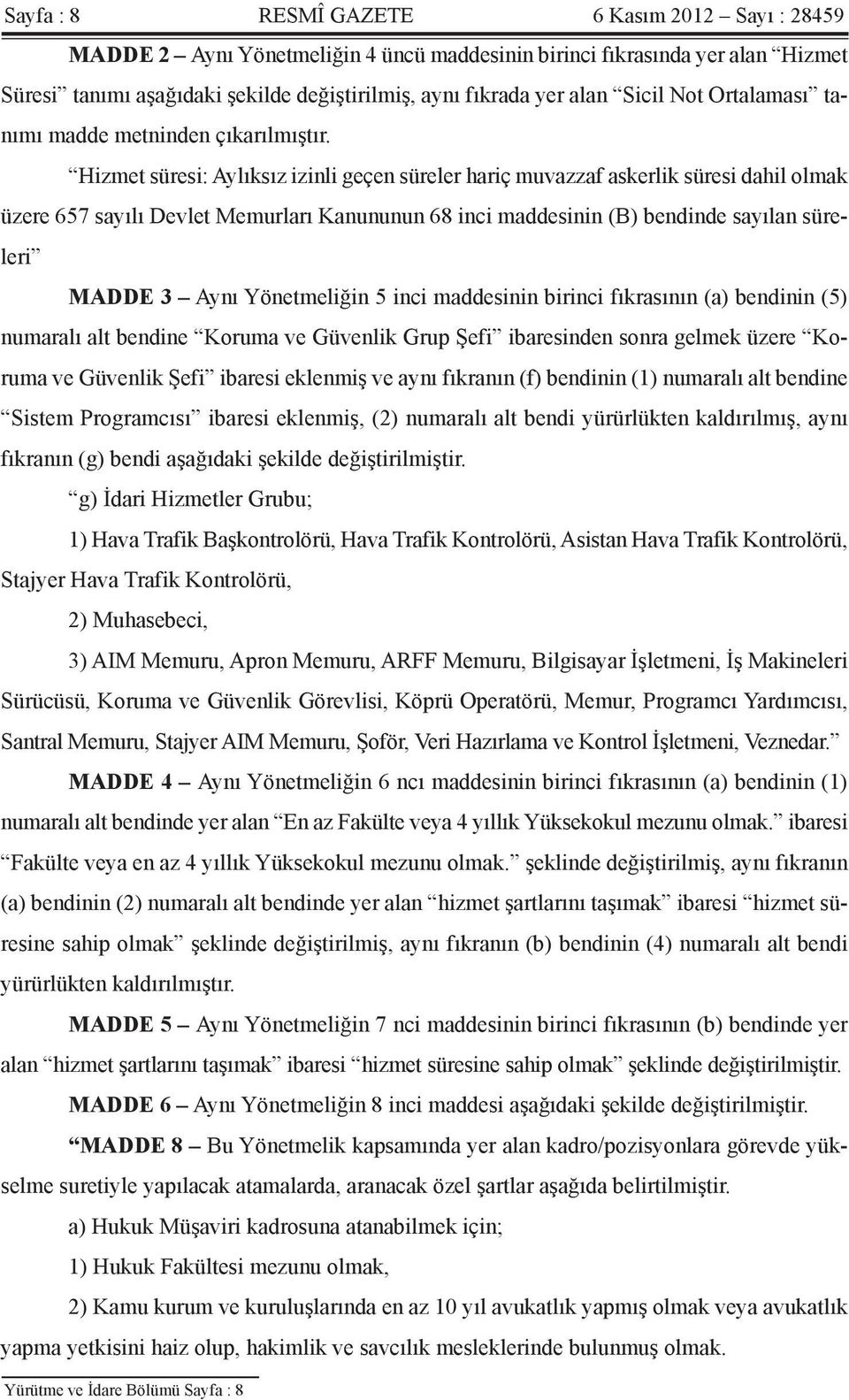 Hizmet süresi: Aylıksız izinli geçen süreler hariç muvazzaf askerlik süresi dahil olmak üzere 657 sayılı Devlet Memurları Kanununun 68 inci maddesinin (B) bendinde sayılan süreleri MADDE 3 Aynı