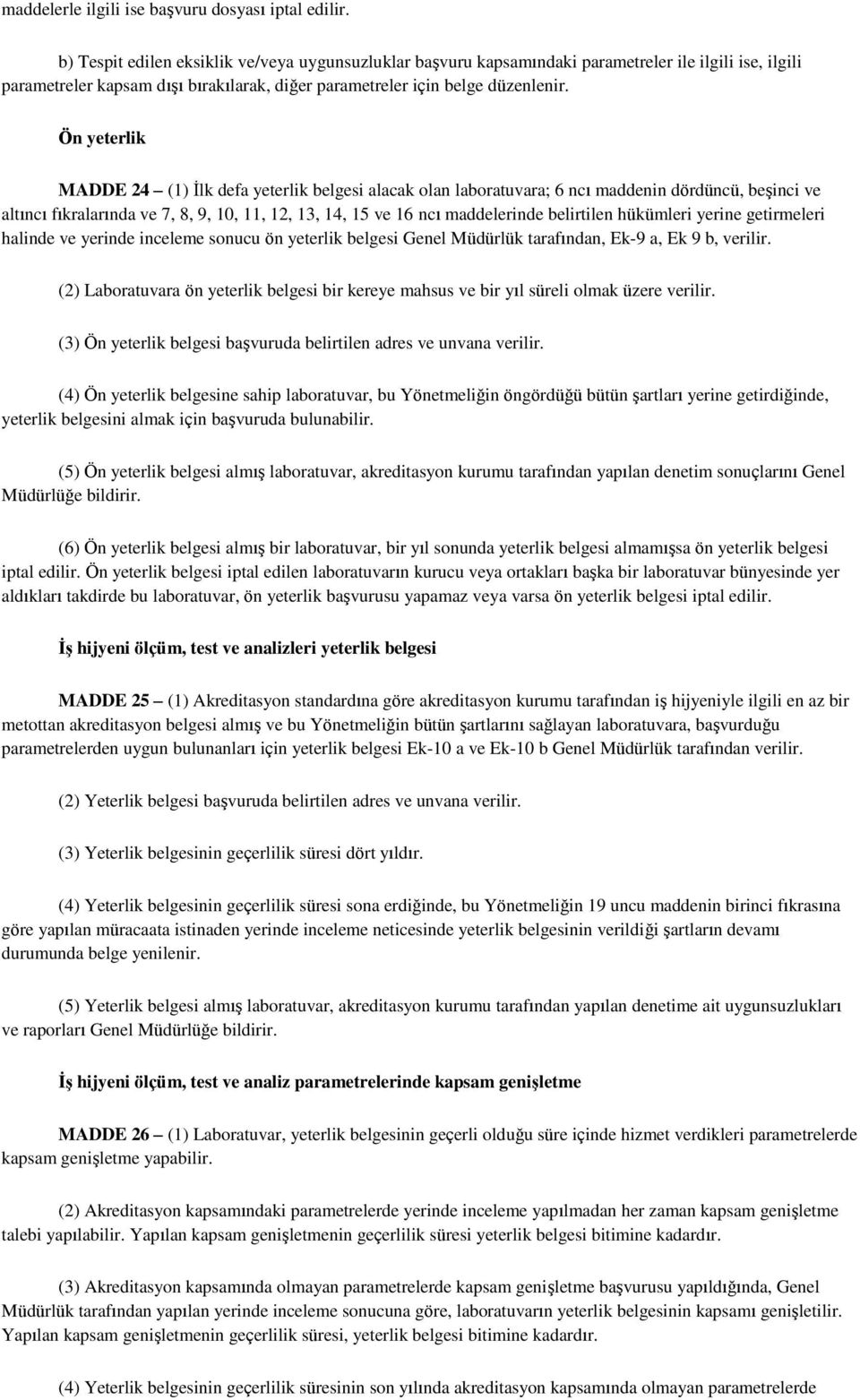 Ön yeterlik MADDE 24 (1) İlk defa yeterlik belgesi alacak olan laboratuvara; 6 ncı maddenin dördüncü, beşinci ve altıncı fıkralarında ve 7, 8, 9, 10, 11, 12, 13, 14, 15 ve 16 ncı maddelerinde