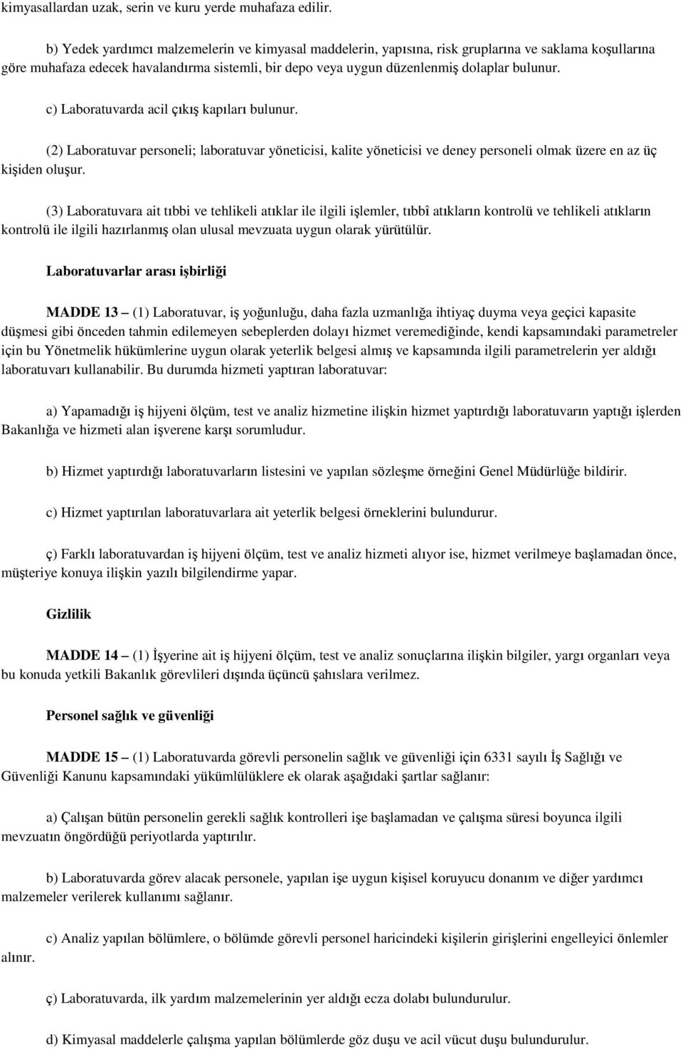 c) Laboratuvarda acil çıkış kapıları bulunur. (2) Laboratuvar personeli; laboratuvar yöneticisi, kalite yöneticisi ve deney personeli olmak üzere en az üç kişiden oluşur.