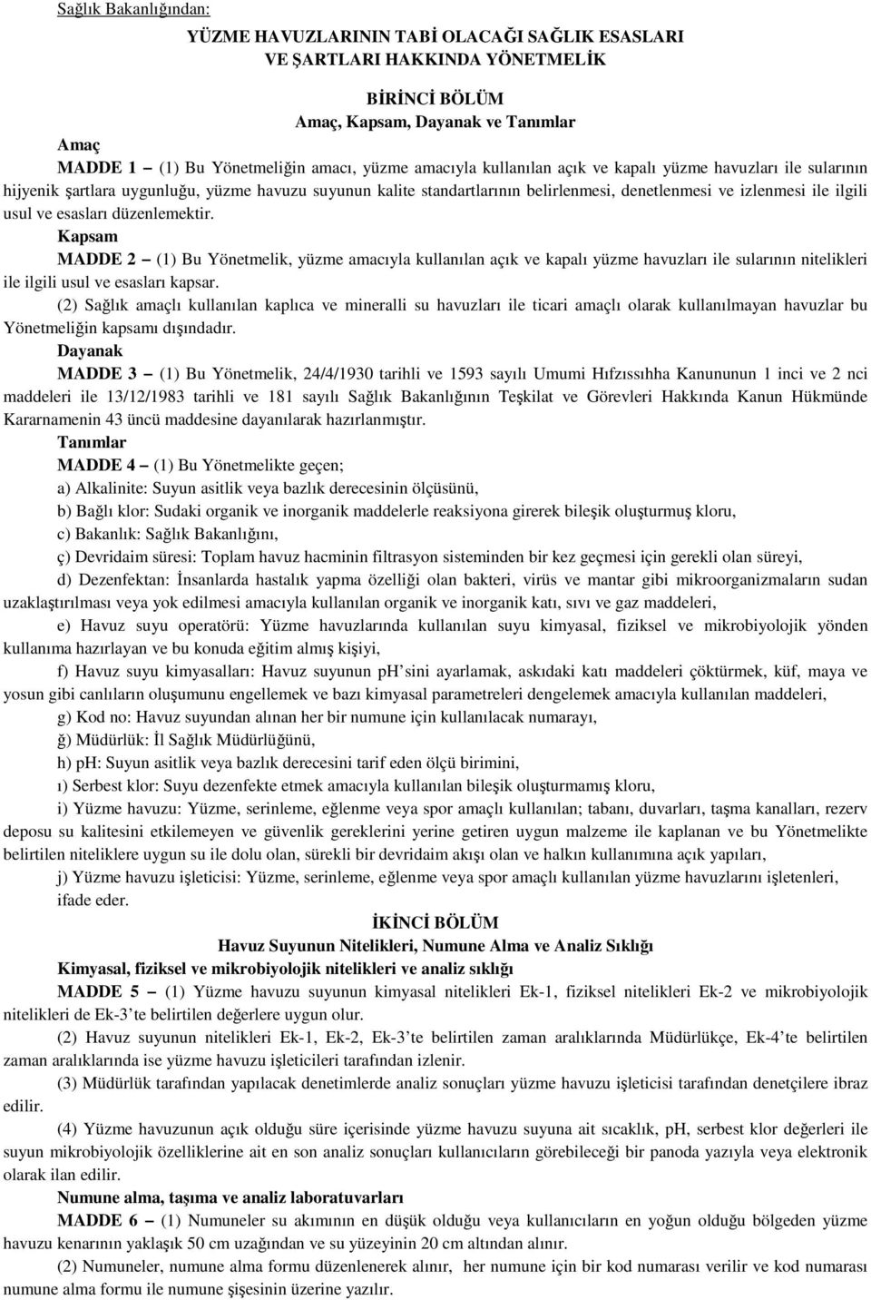 esasları düzenlemektir. Kapsam MADDE 2 (1) Bu Yönetmelik, yüzme amacıyla kullanılan açık ve kapalı yüzme havuzları ile sularının nitelikleri ile ilgili usul ve esasları kapsar.