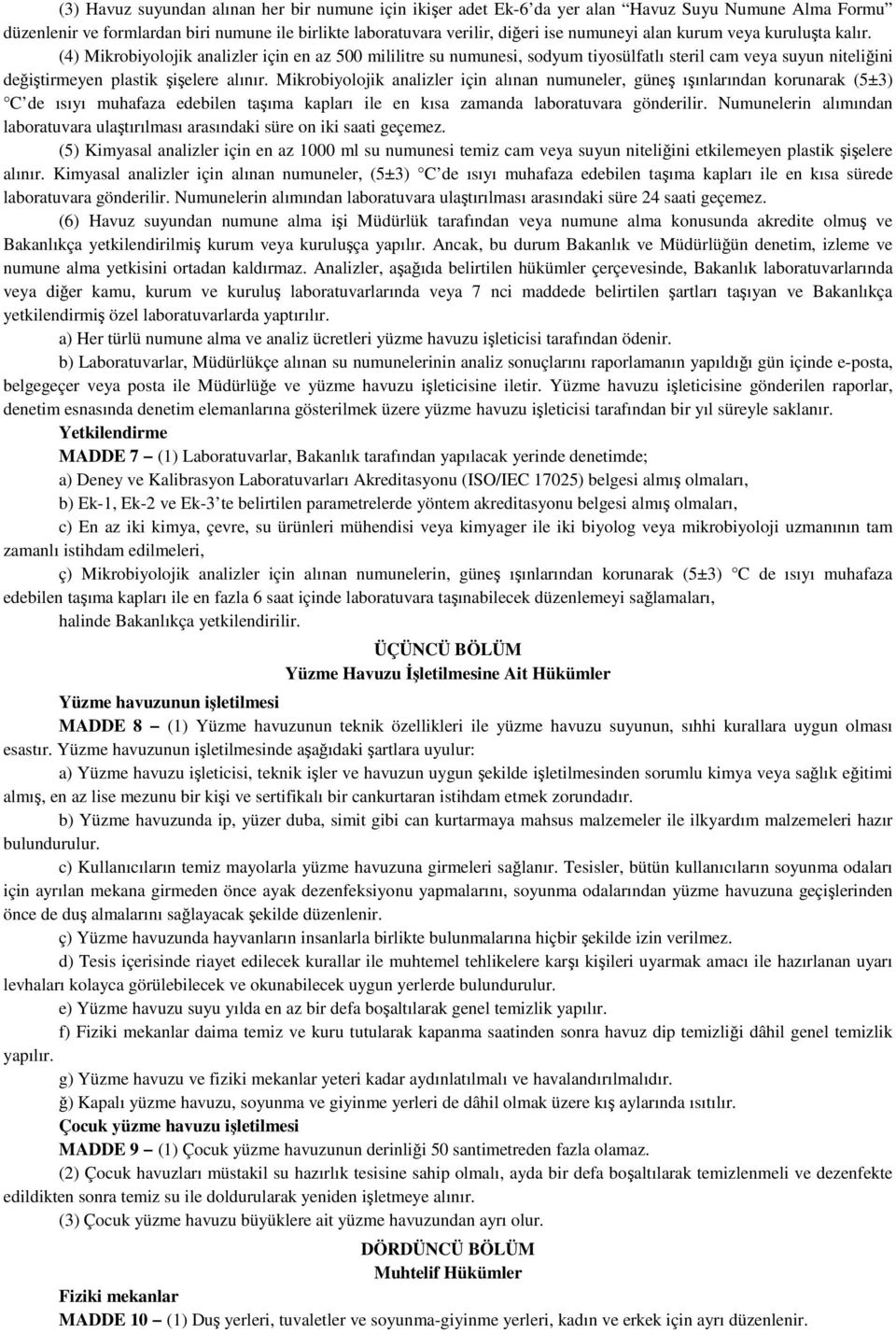 Mikrobiyolojik analizler için alınan numuneler, güneş ışınlarından korunarak (5±3) C de ısıyı muhafaza edebilen taşıma kapları ile en kısa zamanda laboratuvara gönderilir.