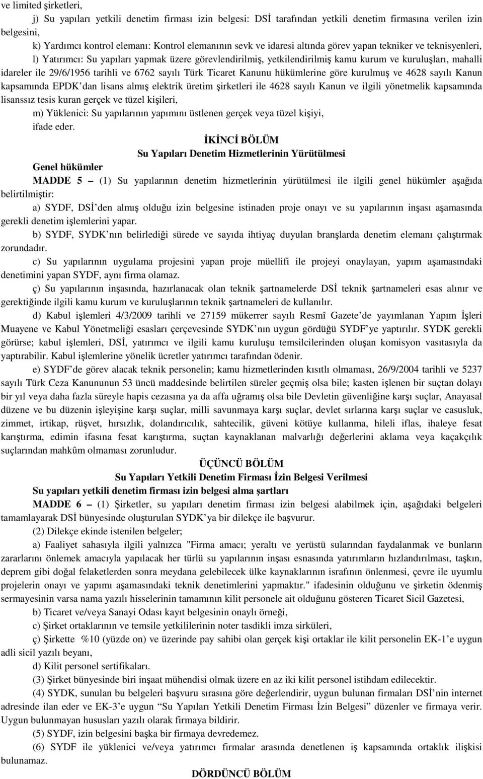 6762 sayılı Türk Ticaret Kanunu hükümlerine göre kurulmuş ve 4628 sayılı Kanun kapsamında EPDK dan lisans almış elektrik üretim şirketleri ile 4628 sayılı Kanun ve ilgili yönetmelik kapsamında