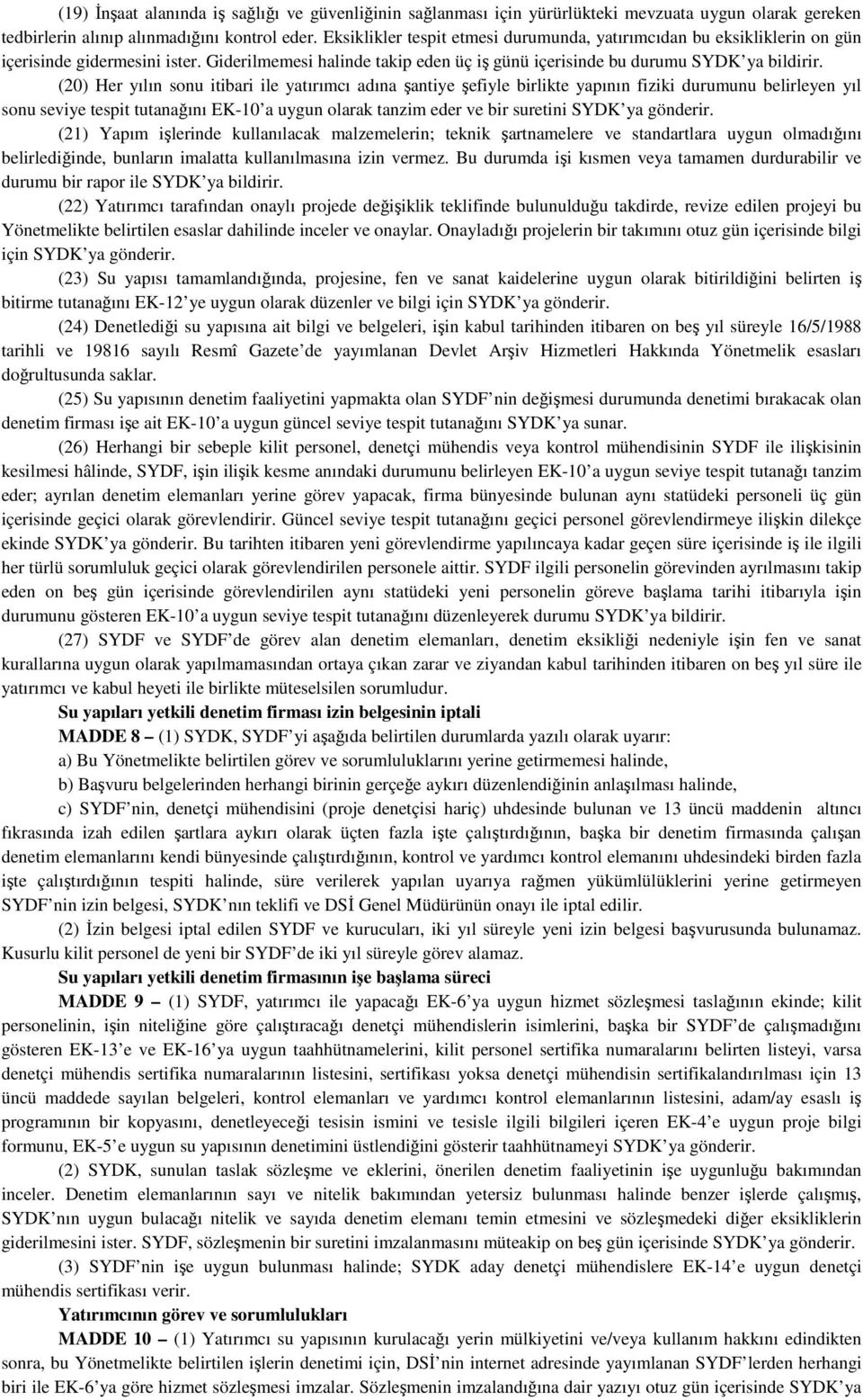 (20) Her yılın sonu itibari ile yatırımcı adına şantiye şefiyle birlikte yapının fiziki durumunu belirleyen yıl sonu seviye tespit tutanağını EK-10 a uygun olarak tanzim eder ve bir suretini SYDK ya