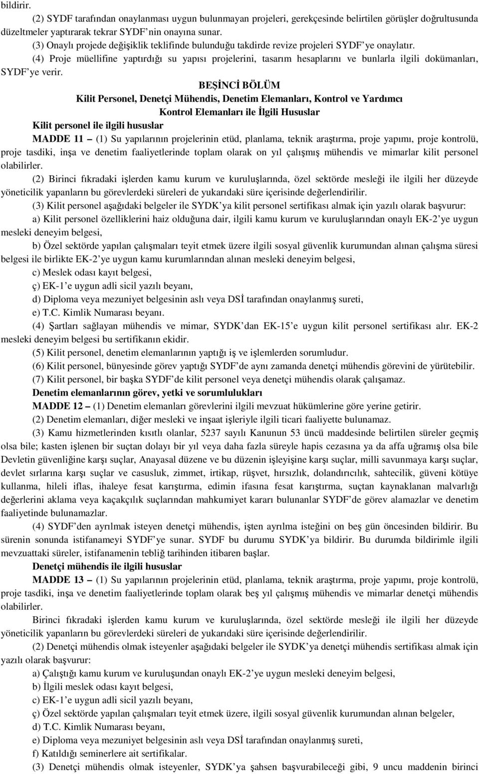 (4) Proje müellifine yaptırdığı su yapısı projelerini, tasarım hesaplarını ve bunlarla ilgili dokümanları, SYDF ye verir.