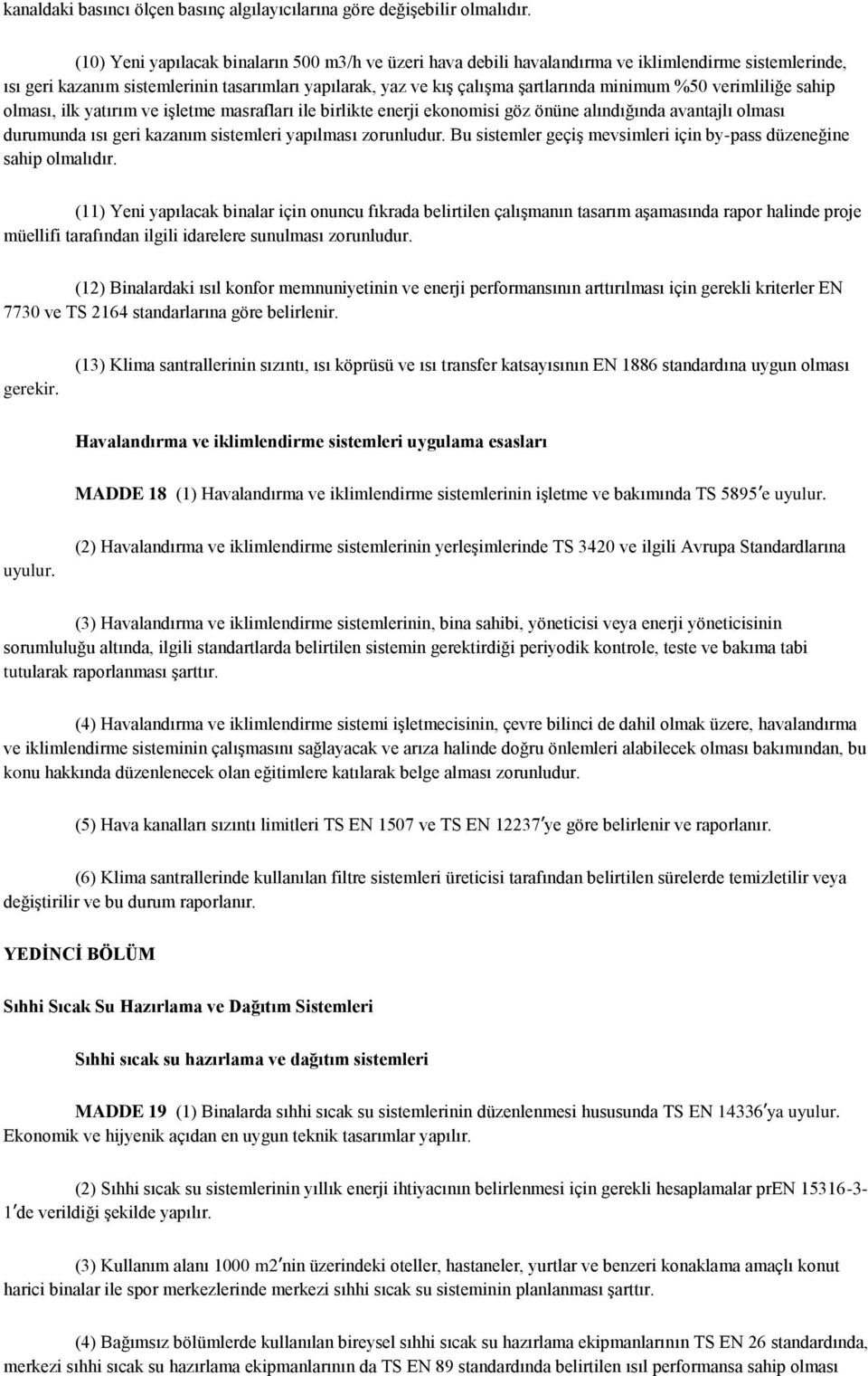 %50 verimliliğe sahip olması, ilk yatırım ve iģletme masrafları ile birlikte enerji ekonomisi göz önüne alındığında avantajlı olması durumunda ısı geri kazanım sistemleri yapılması zorunludur.