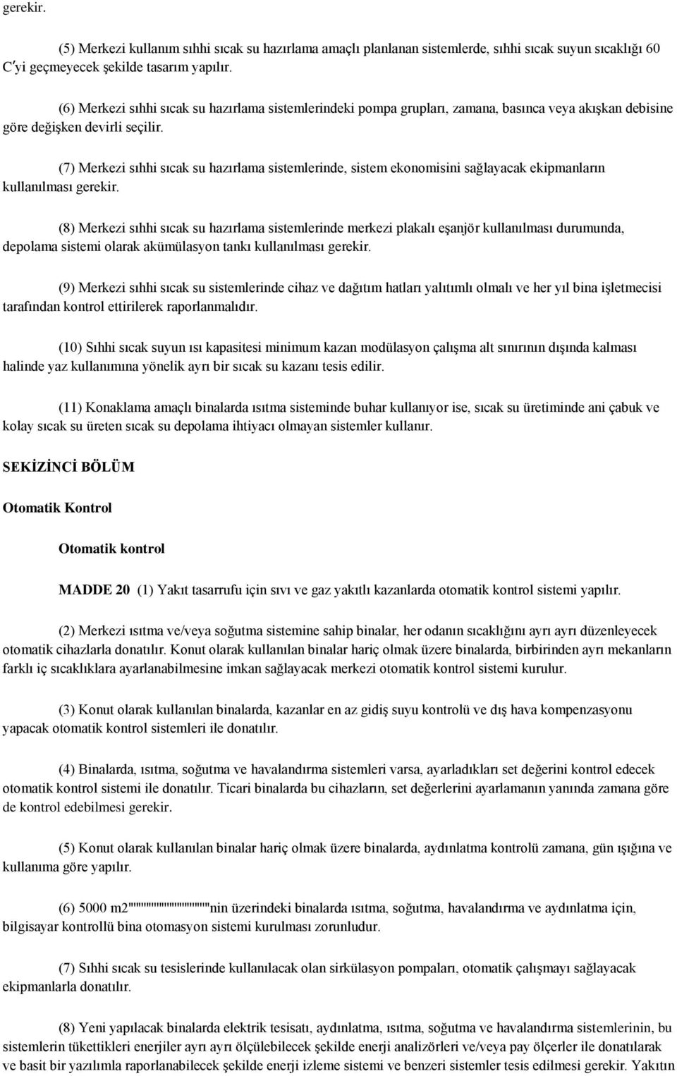 (7) Merkezi sıhhi sıcak su hazırlama sistemlerinde, sistem ekonomisini sağlayacak ekipmanların kullanılması gerekir.